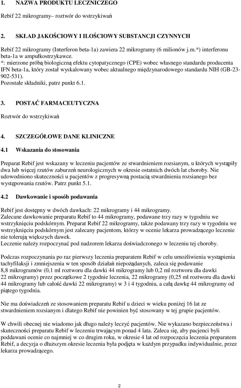 *: mierzone próbą biologiczną efektu cytopatycznego (CPE) wobec własnego standardu producenta IFN beta-1a, który został wyskalowany wobec aktualnego międzynarodowego standardu NIH (GB-23-902-531).