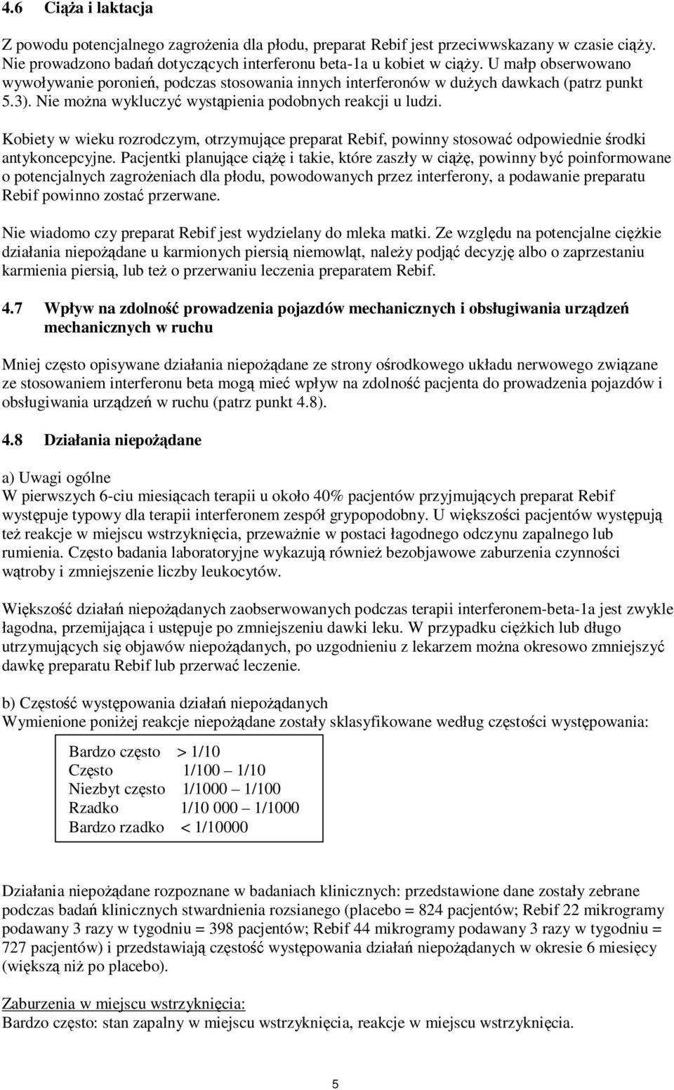 Kobiety w wieku rozrodczym, otrzymujące preparat Rebif, powinny stosować odpowiednie środki antykoncepcyjne.