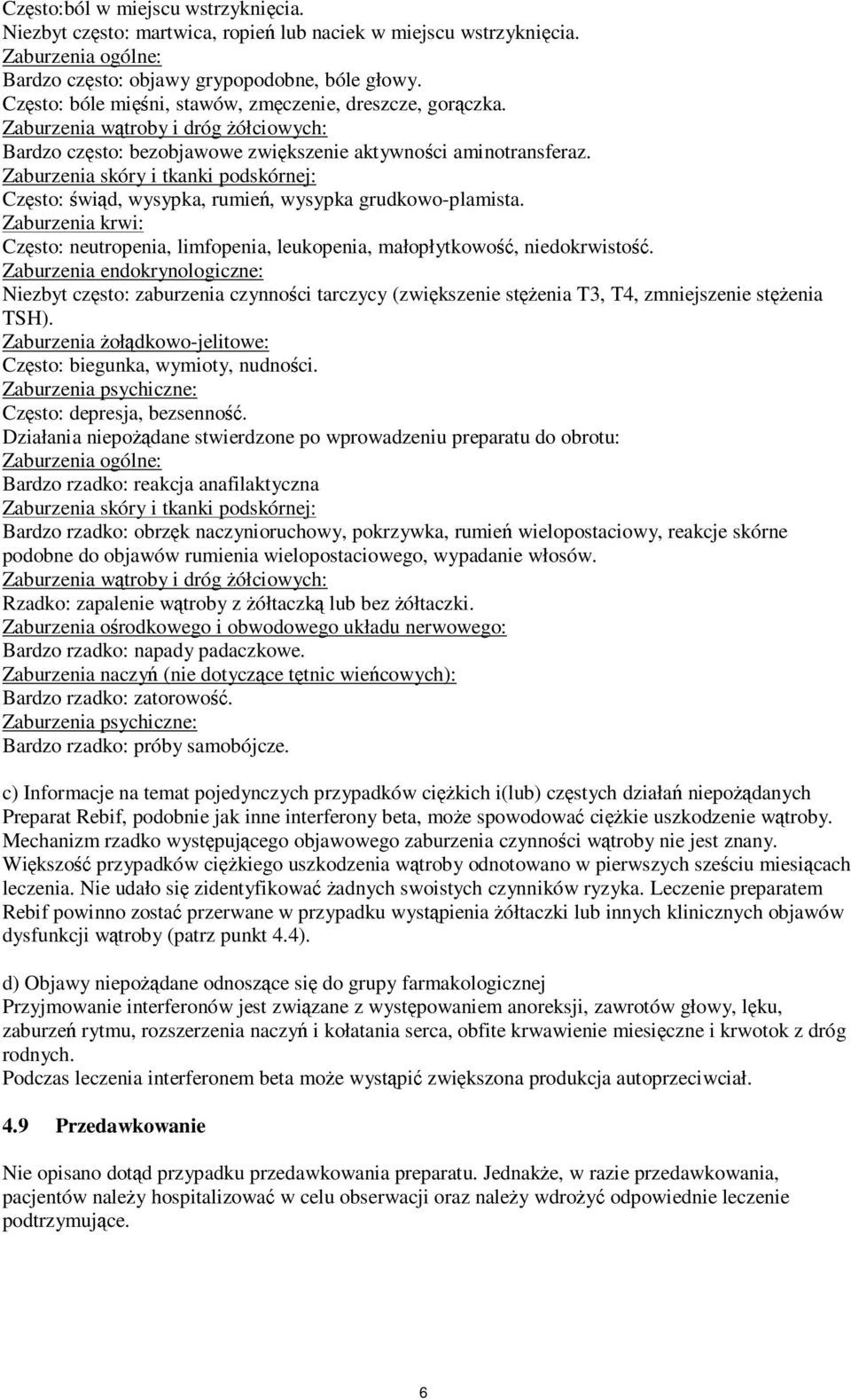 Zaburzenia skóry i tkanki podskórnej: Często: świąd, wysypka, rumień, wysypka grudkowo-plamista. Zaburzenia krwi: Często: neutropenia, limfopenia, leukopenia, małopłytkowość, niedokrwistość.