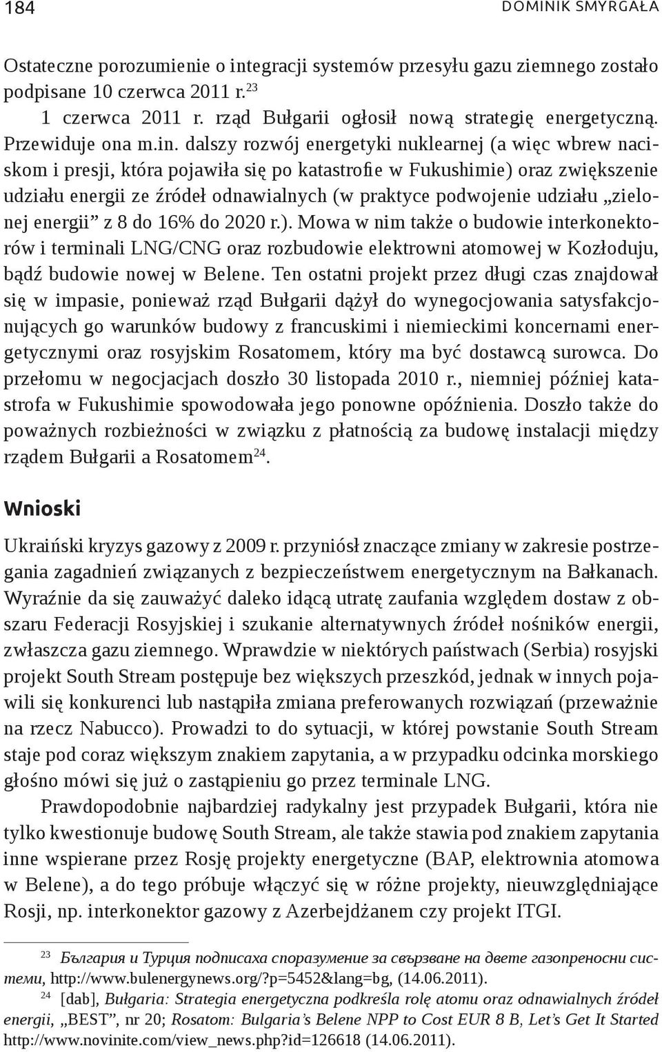 dalszy rozwój energetyki nuklearnej (a więc wbrew naciskom i presji, która pojawiła się po katastrofie w Fukushimie) oraz zwiększenie udziału energii ze źródeł odnawialnych (w praktyce podwojenie