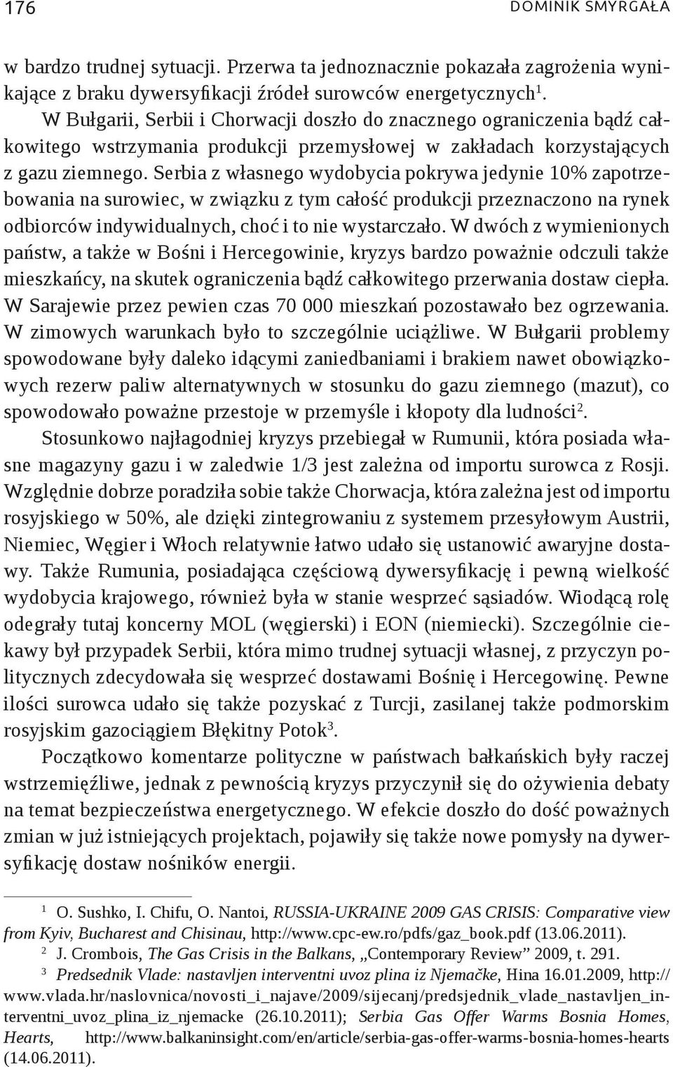 Serbia z własnego wydobycia pokrywa jedynie 10% zapotrzebowania na surowiec, w związku z tym całość produkcji przeznaczono na rynek odbiorców indywidualnych, choć i to nie wystarczało.