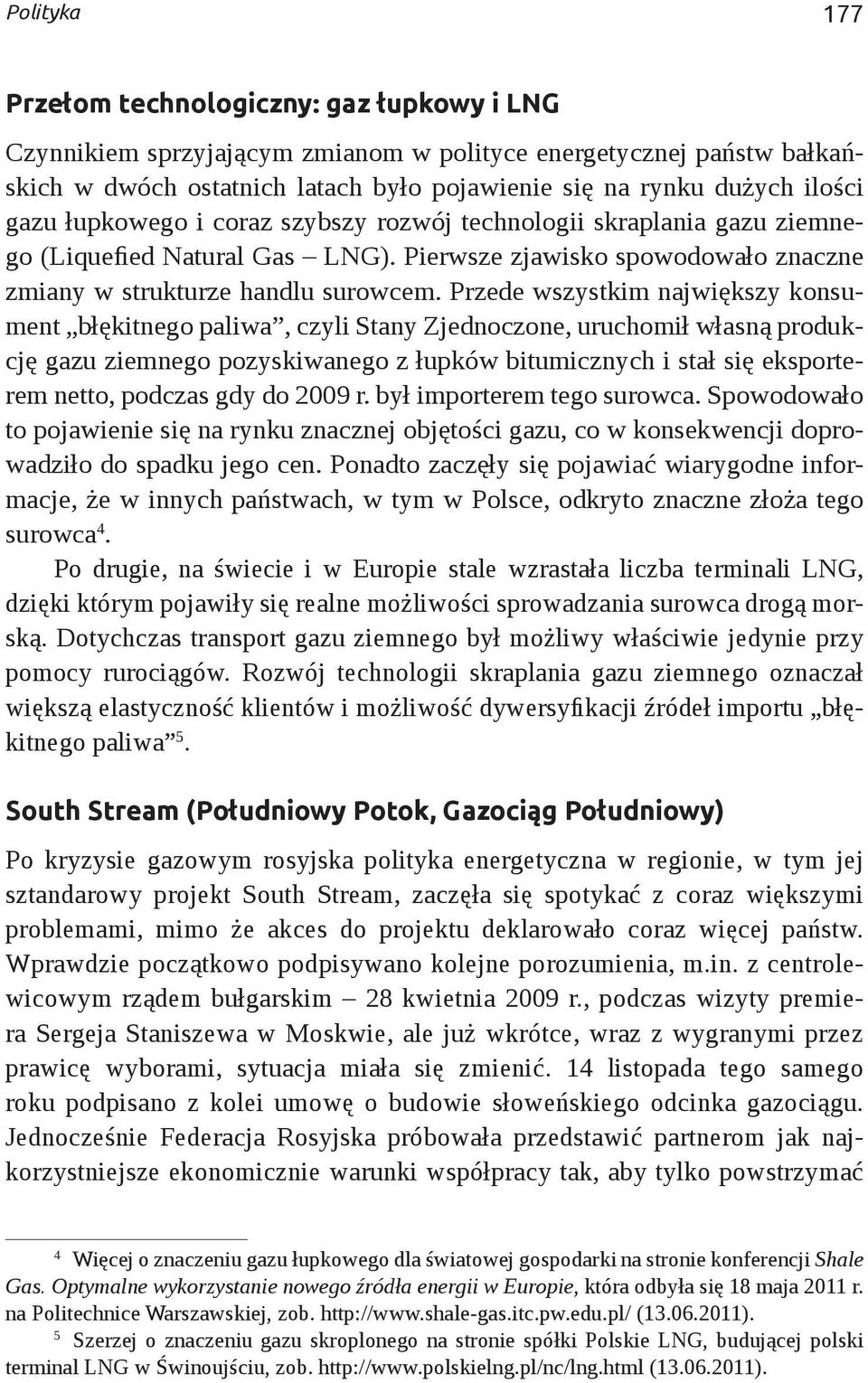 Przede wszystkim największy konsument błękitnego paliwa, czyli Stany Zjednoczone, uruchomił własną produkcję gazu ziemnego pozyskiwanego z łupków bitumicznych i stał się eksporterem netto, podczas