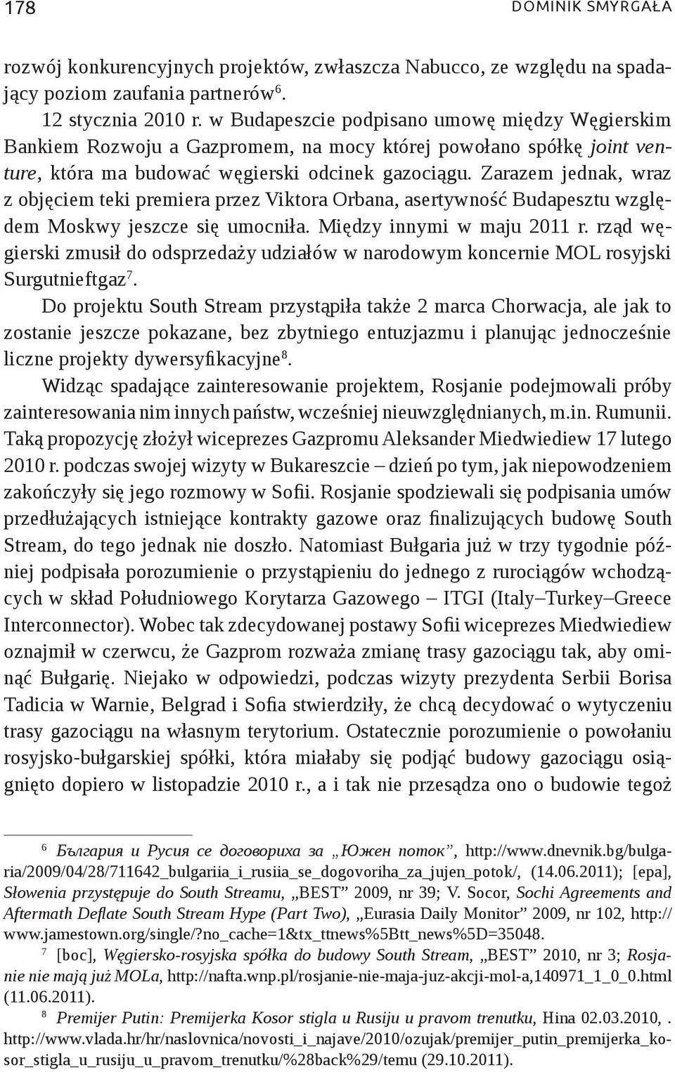 Zarazem jednak, wraz z objęciem teki premiera przez Viktora Orbana, asertywność Budapesztu względem Moskwy jeszcze się umocniła. Między innymi w maju 2011 r.