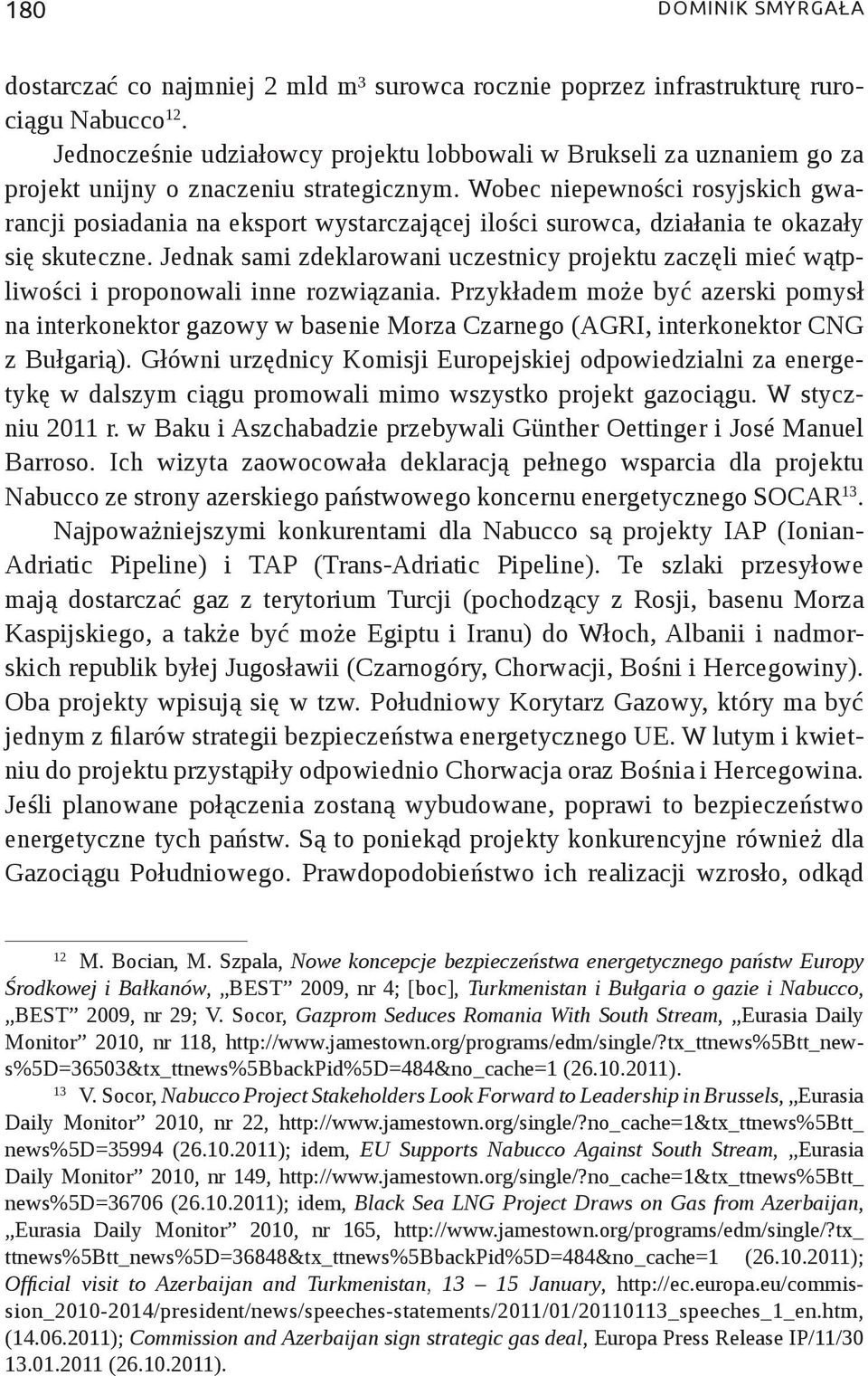 Wobec niepewności rosyjskich gwarancji posiadania na eksport wystarczającej ilości surowca, działania te okazały się skuteczne.