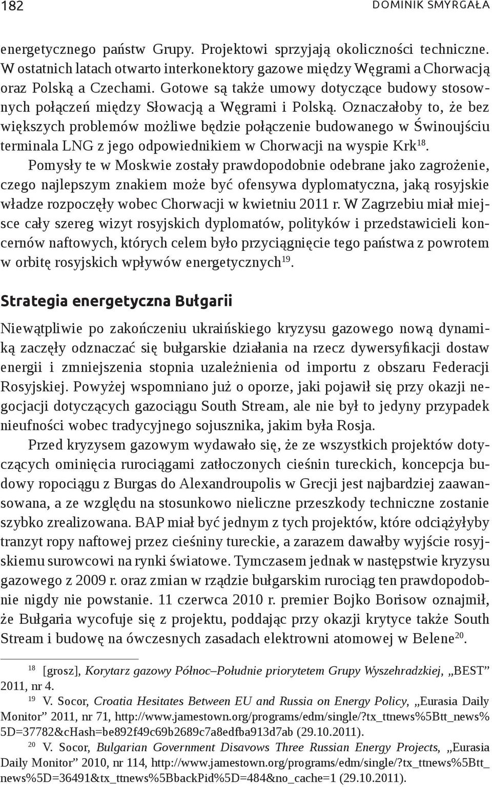 Oznaczałoby to, że bez większych problemów możliwe będzie połączenie budowanego w Świnoujściu terminala LNG z jego odpowiednikiem w Chorwacji na wyspie Krk 18.