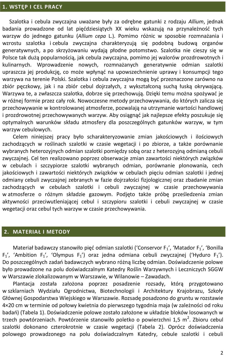 Pomimo różnic w sposobie rozmnażania i wzrostu szalotka i cebula zwyczajna charakteryzują się podobną budową organów generatywnych, a po skrzyżowaniu wydają płodne potomstwo.