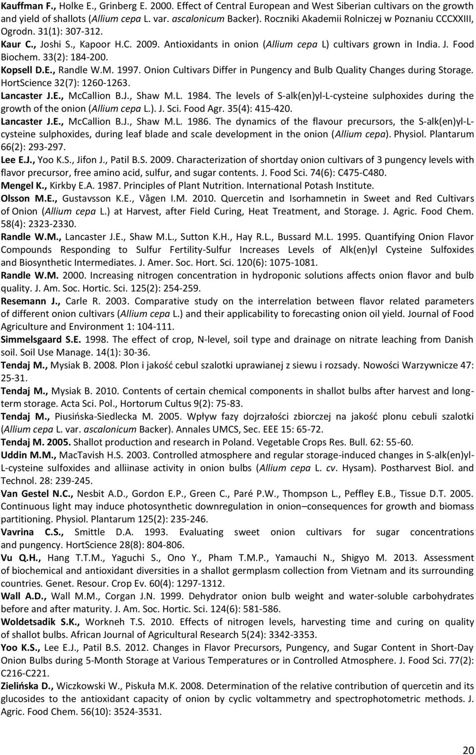 33(2): 184-200. Kopsell D.E., Randle W.M. 1997. Onion Cultivars Differ in Pungency and Bulb Quality Changes during Storage. HortScience 32(7): 1260-1263. Lancaster J.E., McCallion B.J., Shaw M.L. 1984.