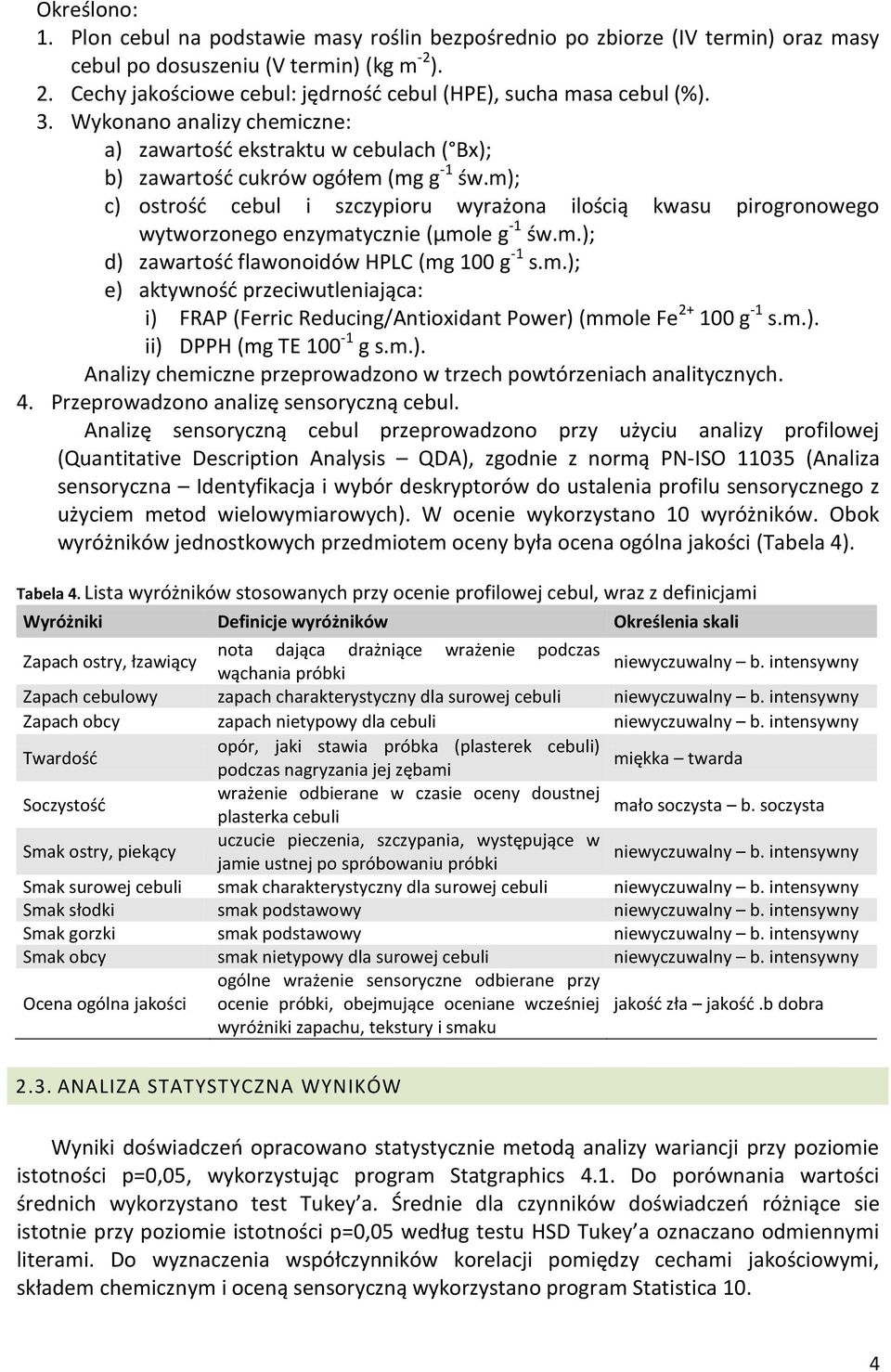 m); c) ostrość cebul i szczypioru wyrażona ilością kwasu pirogronowego wytworzonego enzymatycznie (µmole g -1 św.m.); d) zawartość flawonoidów HPLC (mg 100 g -1 s.m.); e) aktywność przeciwutleniająca: i) FRAP (Ferric Reducing/Antioxidant Power) (mmole Fe 2+ 100 g -1 s.