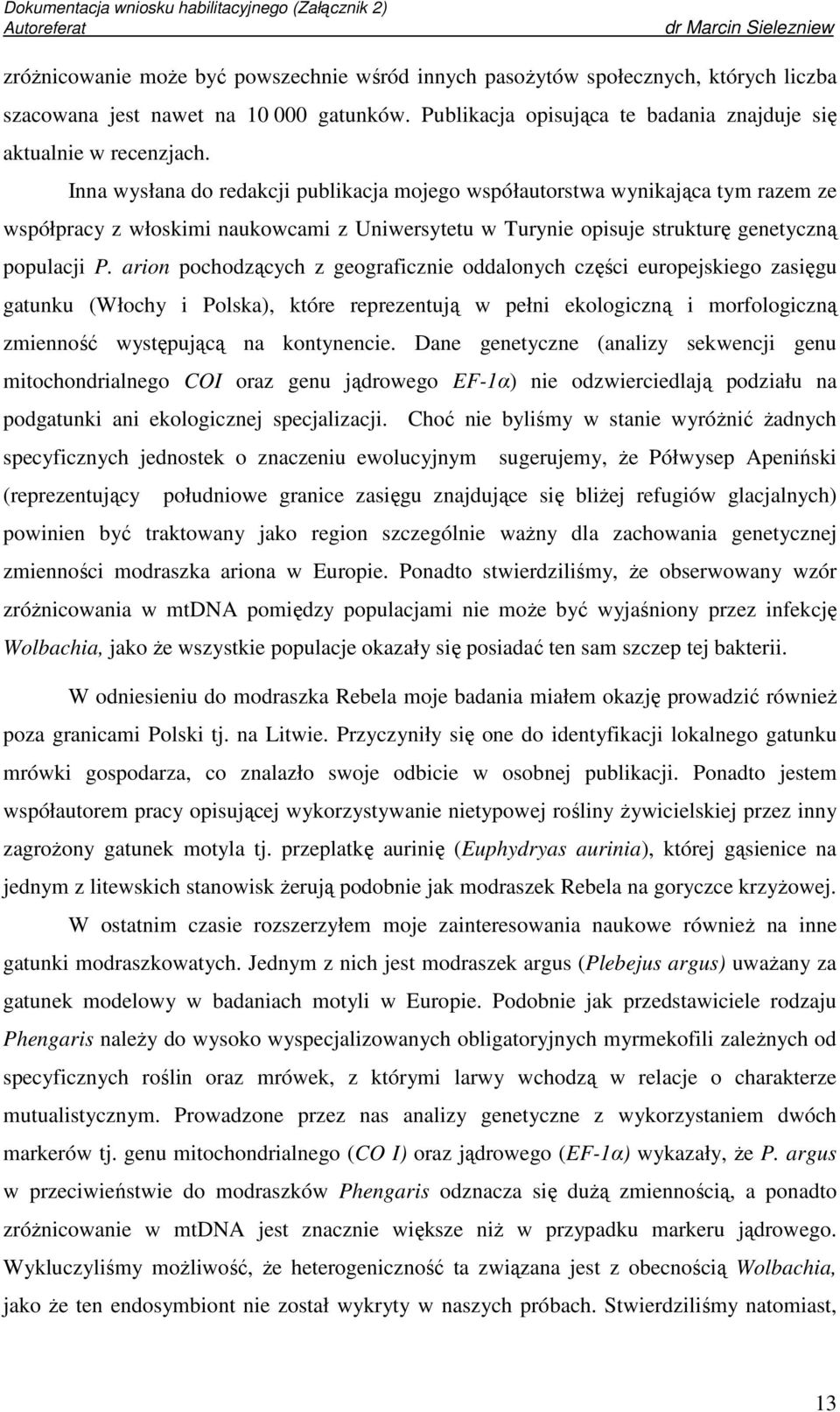 arion pochodzących z geograficznie oddalonych części europejskiego zasięgu gatunku (Włochy i Polska), które reprezentują w pełni ekologiczną i morfologiczną zmienność występującą na kontynencie.