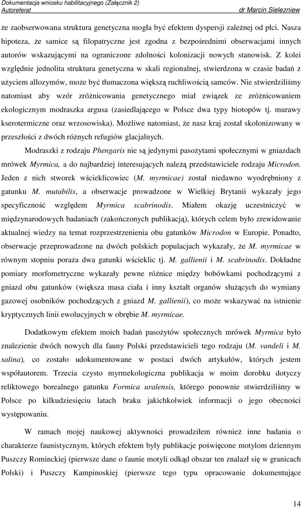 Z kolei względnie jednolita struktura genetyczna w skali regionalnej, stwierdzona w czasie badań z użyciem allozymów, może być tłumaczona większą ruchliwością samców.