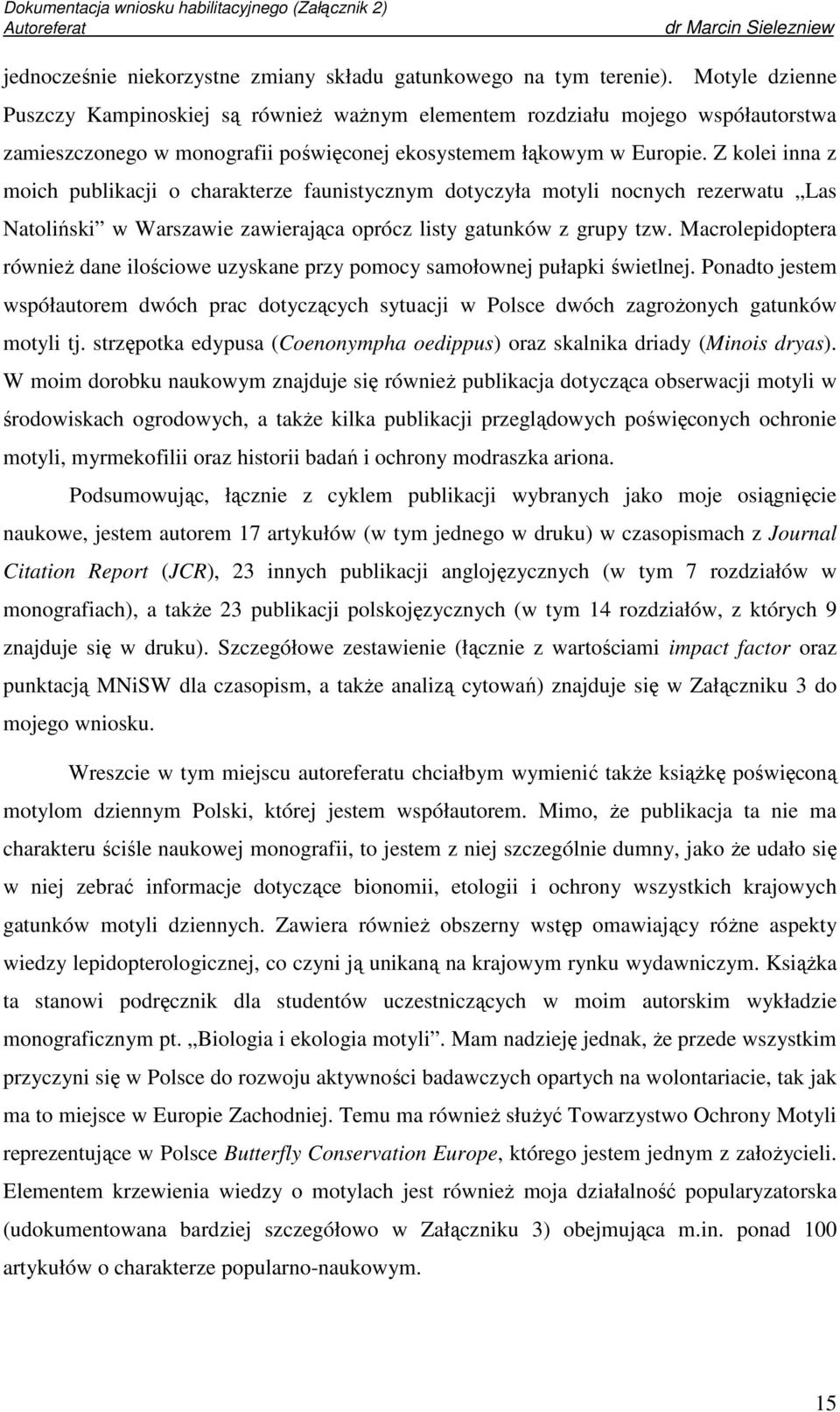 Z kolei inna z moich publikacji o charakterze faunistycznym dotyczyła motyli nocnych rezerwatu Las Natoliński w Warszawie zawierająca oprócz listy gatunków z grupy tzw.