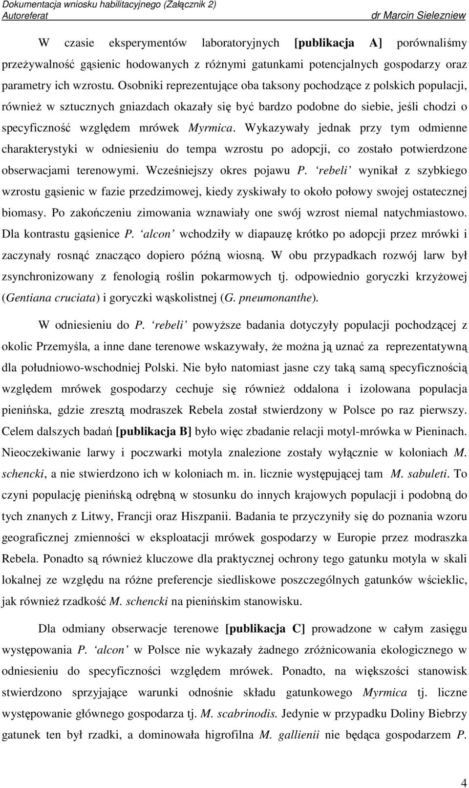 Wykazywały jednak przy tym odmienne charakterystyki w odniesieniu do tempa wzrostu po adopcji, co zostało potwierdzone obserwacjami terenowymi. Wcześniejszy okres pojawu P.