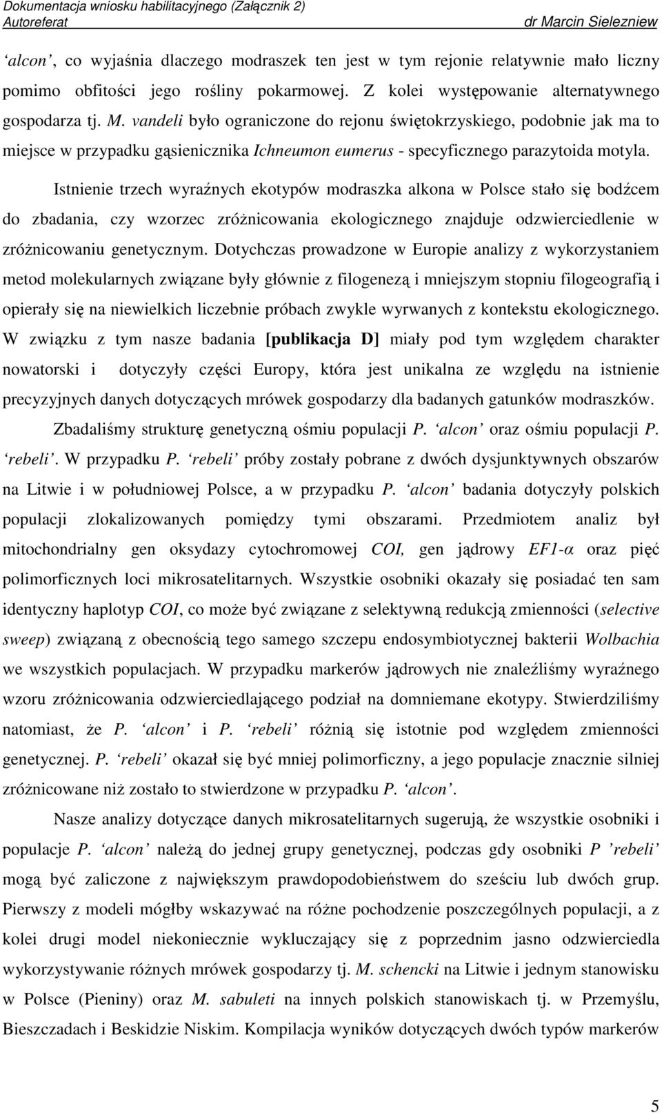 Istnienie trzech wyraźnych ekotypów modraszka alkona w Polsce stało się bodźcem do zbadania, czy wzorzec zróżnicowania ekologicznego znajduje odzwierciedlenie w zróżnicowaniu genetycznym.