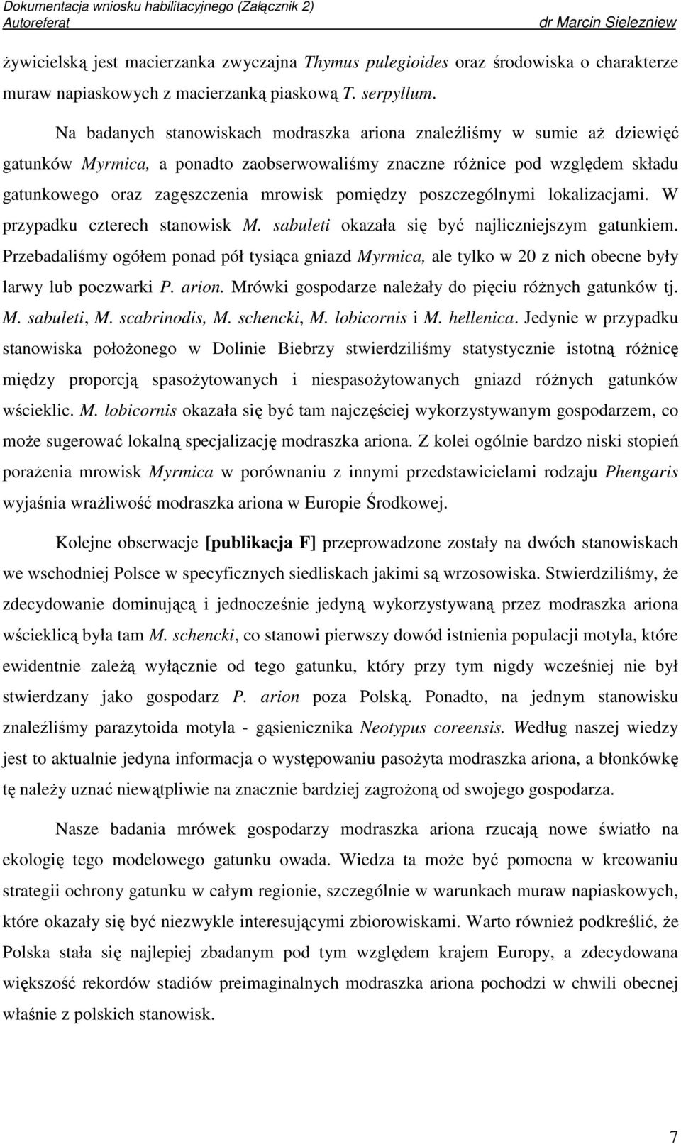 pomiędzy poszczególnymi lokalizacjami. W przypadku czterech stanowisk M. sabuleti okazała się być najliczniejszym gatunkiem.