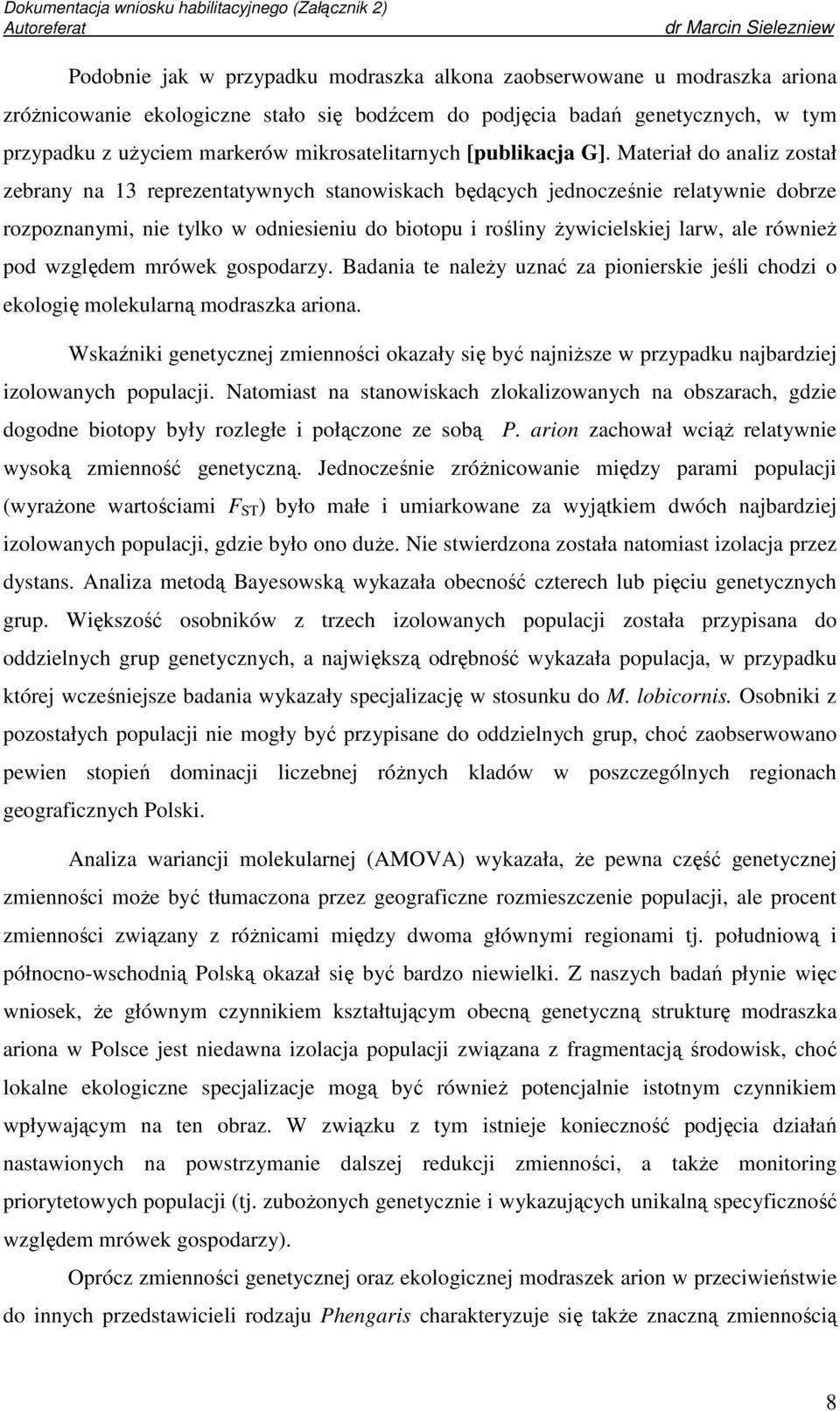 Materiał do analiz został zebrany na 13 reprezentatywnych stanowiskach będących jednocześnie relatywnie dobrze rozpoznanymi, nie tylko w odniesieniu do biotopu i rośliny żywicielskiej larw, ale