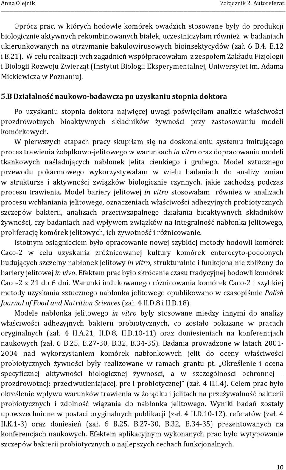 W celu realizacji tych zagadnień współpracowałam z zespołem Zakładu Fizjologii i Biologii Rozwoju Zwierząt (Instytut Biologii Eksperymentalnej, Uniwersytet im. Adama Mickiewicza w Poznaniu). 5.