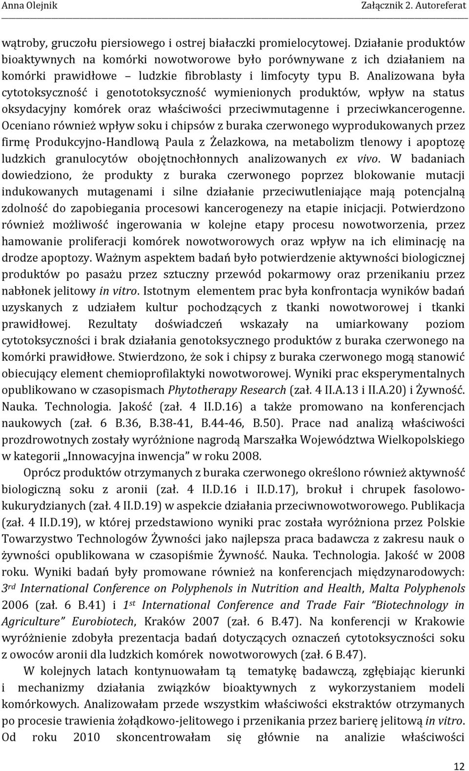 Analizowana była cytotoksyczność i genototoksyczność wymienionych produktów, wpływ na status oksydacyjny komórek oraz właściwości przeciwmutagenne i przeciwkancerogenne.