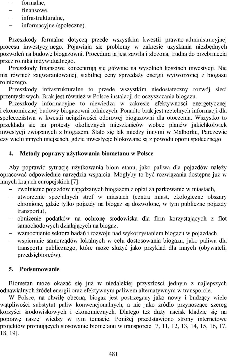 Przeszkody finansowe koncentrują się głównie na wysokich kosztach inwestycji. Nie ma również zagwarantowanej, stabilnej ceny sprzedaży energii wytworzonej z biogazu rolniczego.