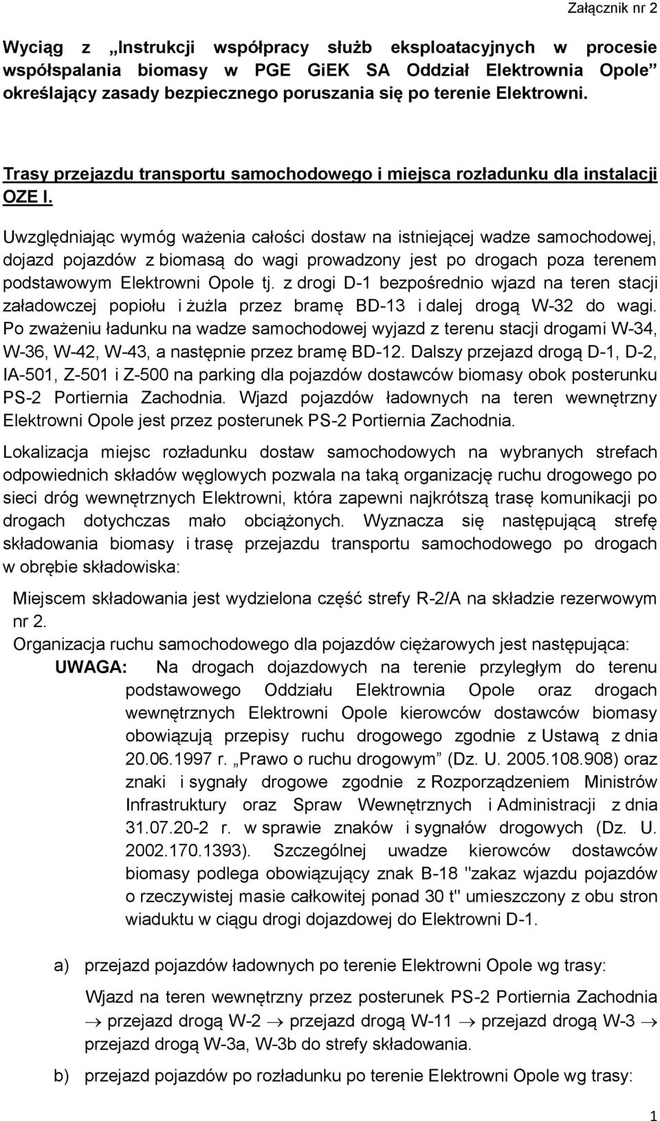 Uwzględniając wymóg ważenia całości dostaw na istniejącej wadze samochodowej, dojazd pojazdów z biomasą do wagi prowadzony jest po drogach poza terenem podstawowym Elektrowni Opole tj.