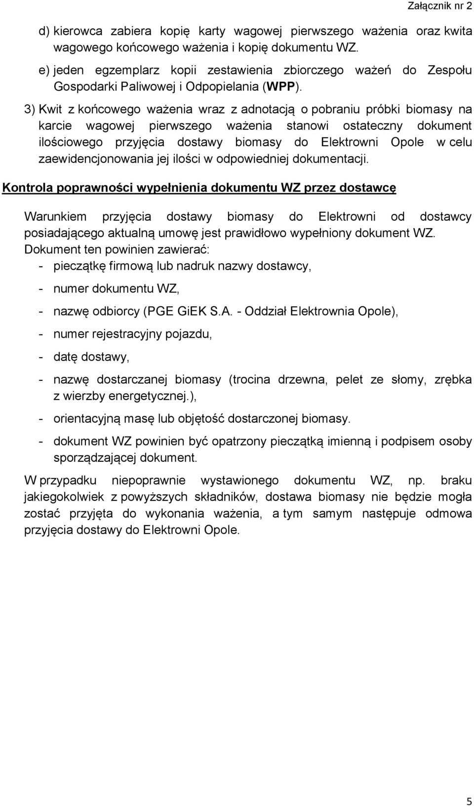 3) Kwit z końcowego ważenia wraz z adnotacją o pobraniu próbki biomasy na karcie wagowej pierwszego ważenia stanowi ostateczny dokument ilościowego przyjęcia dostawy biomasy do Elektrowni Opole w