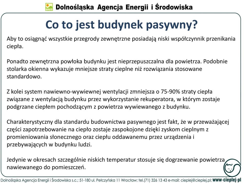 Z kolei system nawiewno-wywiewnej wentylacji zmniejsza o 75-90% straty ciepła związane z wentylacją budynku przez wykorzystanie rekuperatora, w którym zostaje podgrzane ciepłem pochodzącym z