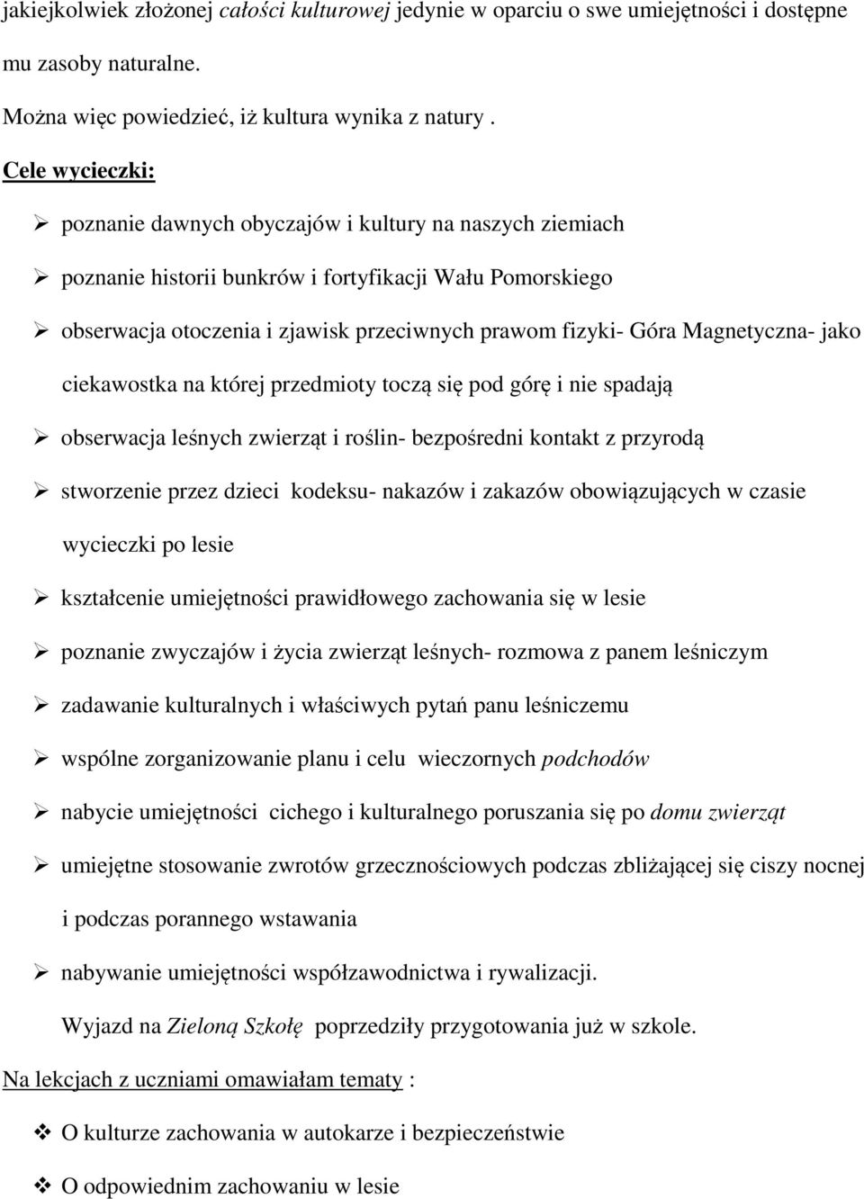 Magnetyczna- jako ciekawostka na której przedmioty toczą się pod górę i nie spadają obserwacja leśnych zwierząt i roślin- bezpośredni kontakt z przyrodą stworzenie przez dzieci kodeksu- nakazów i