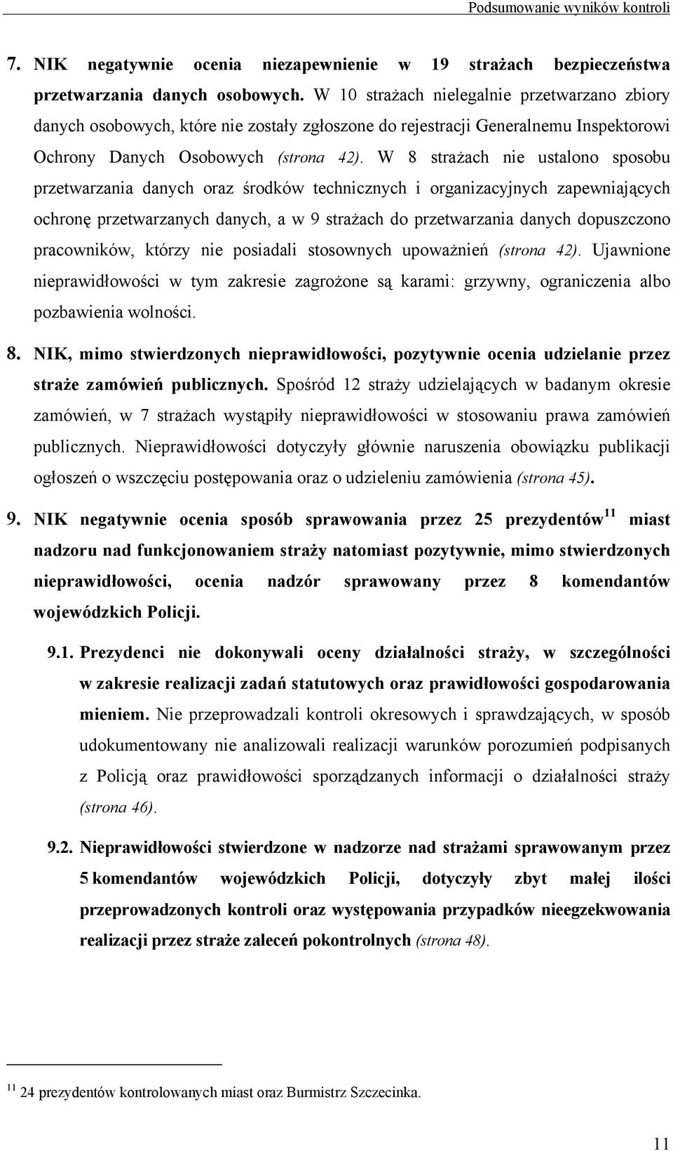 W 8 strażach nie ustalono sposobu przetwarzania danych oraz środków technicznych i organizacyjnych zapewniających ochronę przetwarzanych danych, a w 9 strażach do przetwarzania danych dopuszczono