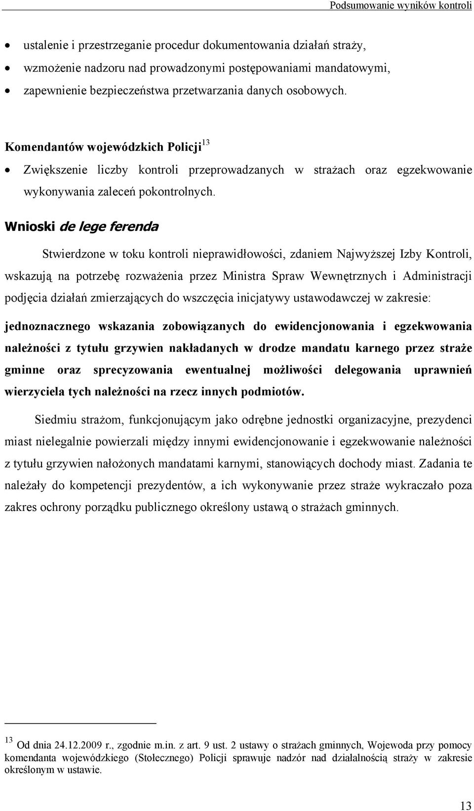 Wnioski de lege ferenda Stwierdzone w toku kontroli nieprawidłowości, zdaniem Najwyższej Izby Kontroli, wskazują na potrzebę rozważenia przez Ministra Spraw Wewnętrznych i Administracji podjęcia