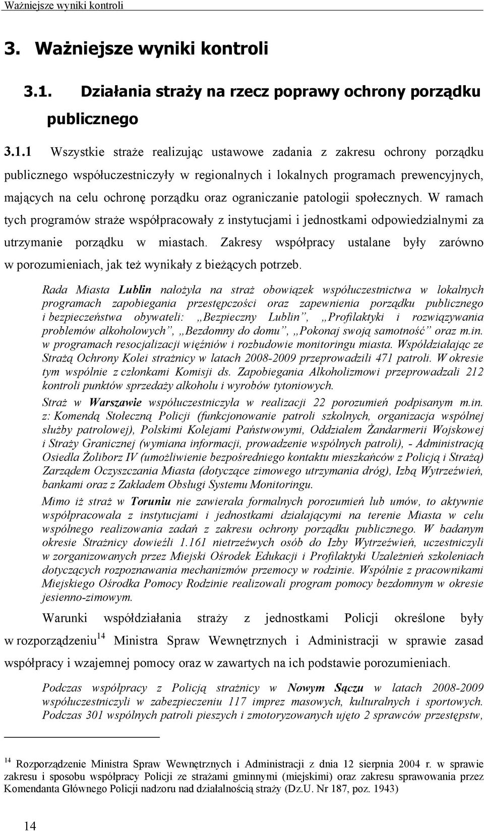 1 Wszystkie straże realizując ustawowe zadania z zakresu ochrony porządku publicznego współuczestniczyły w regionalnych i lokalnych programach prewencyjnych, mających na celu ochronę porządku oraz