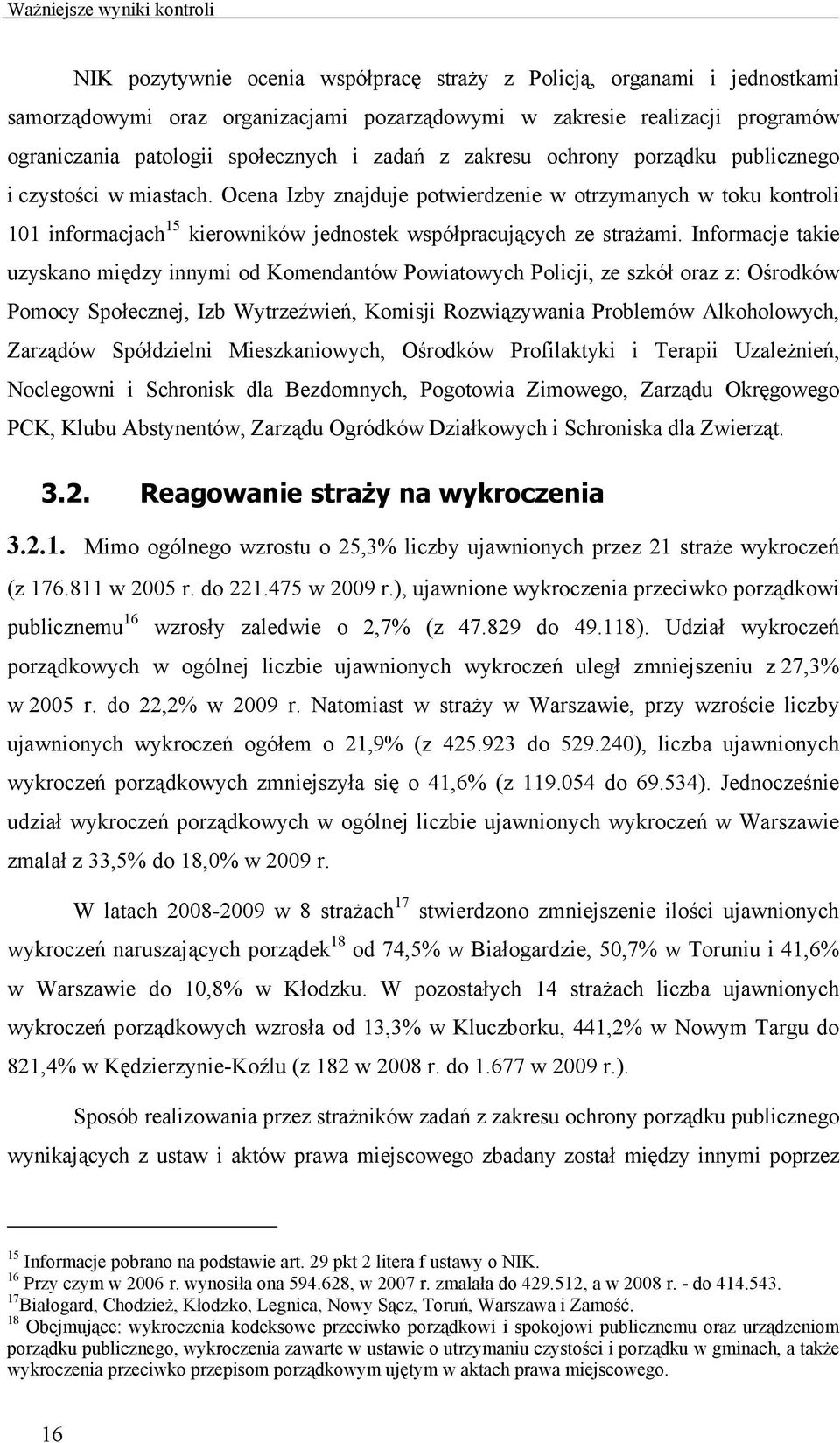 Informacje takie uzyskano między innymi od Komendantów Powiatowych Policji, ze szkół oraz z: Ośrodków Pomocy Społecznej, Izb Wytrzeźwień, Komisji Rozwiązywania Problemów Alkoholowych, Zarządów