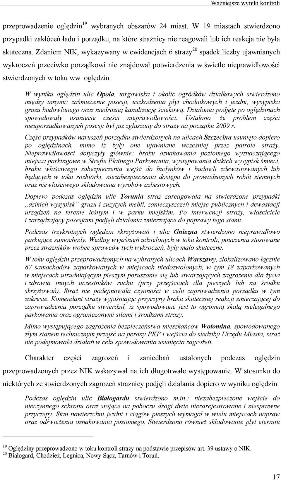 W wyniku oględzin ulic Opola, targowiska i okolic ogródków działkowych stwierdzono między innymi: zaśmiecenie posesji, uszkodzenia płyt chodnikowych i jezdni, wysypiska gruzu budowlanego oraz