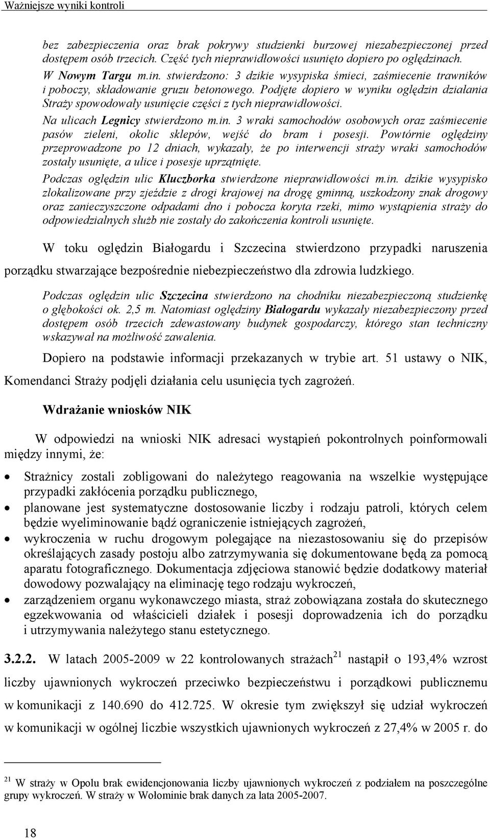 Podjęte dopiero w wyniku oględzin działania Straży spowodowały usunięcie części z tych nieprawidłowości. Na ulicach Legnicy stwierdzono m.in. 3 wraki samochodów osobowych oraz zaśmiecenie pasów zieleni, okolic sklepów, wejść do bram i posesji.