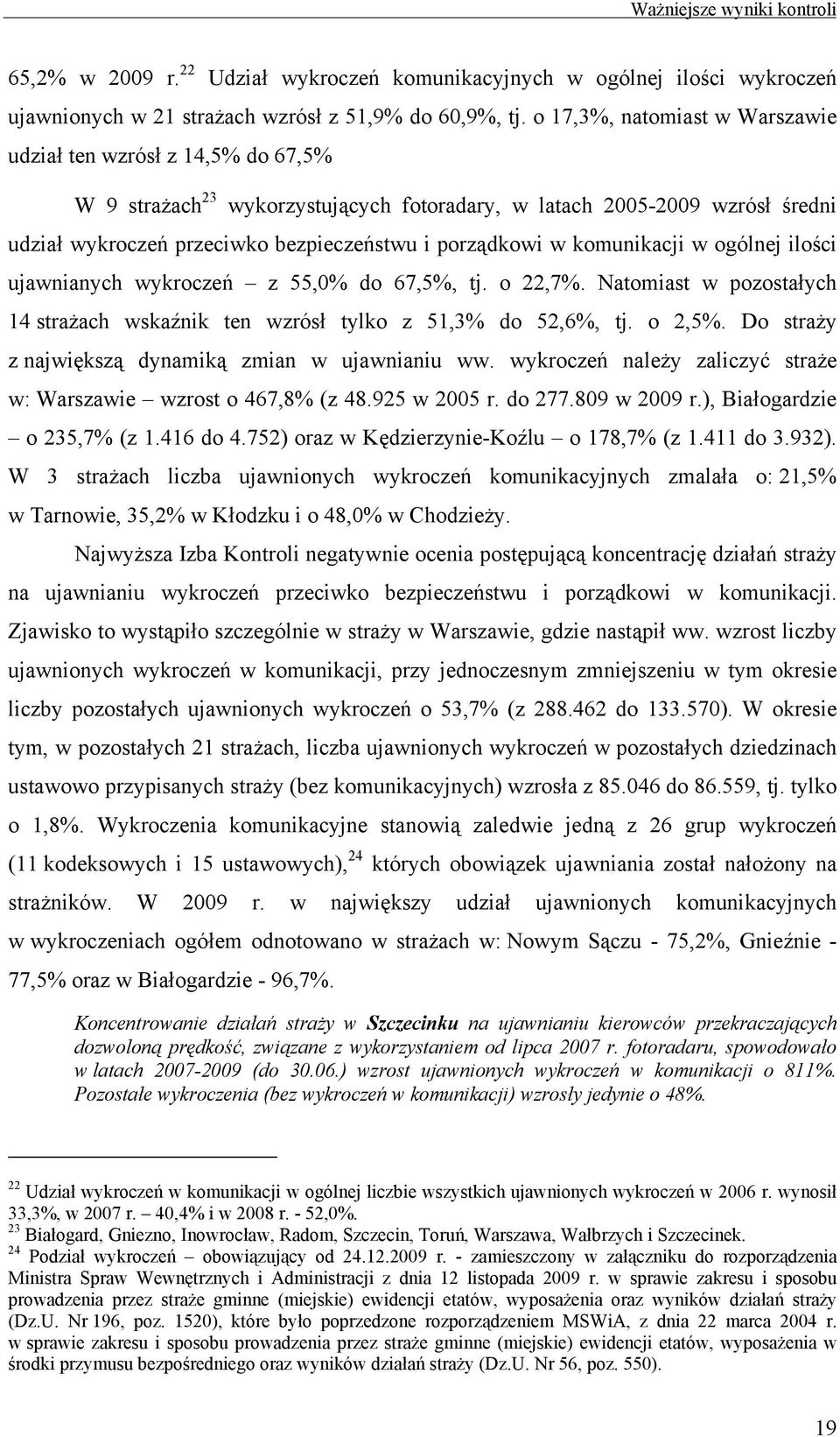 w komunikacji w ogólnej ilości ujawnianych wykroczeń z 55,0% do 67,5%, tj. o 22,7%. Natomiast w pozostałych 14 strażach wskaźnik ten wzrósł tylko z 51,3% do 52,6%, tj. o 2,5%.