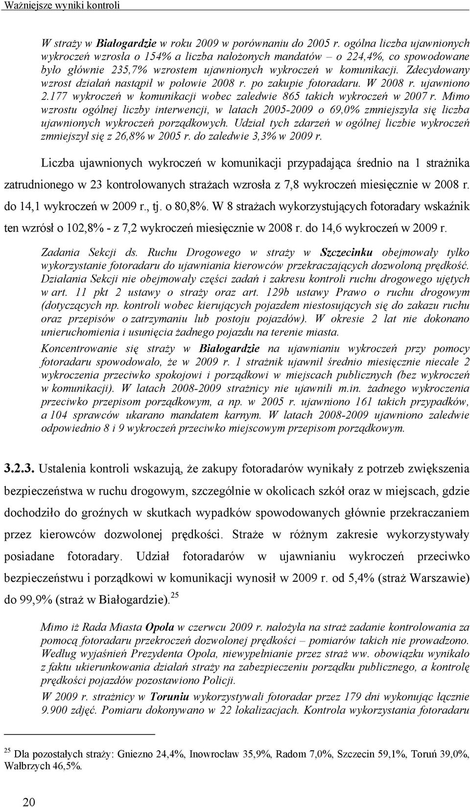 Zdecydowany wzrost działań nastąpił w połowie 2008 r. po zakupie fotoradaru. W 2008 r. ujawniono 2.177 wykroczeń w komunikacji wobec zaledwie 865 takich wykroczeń w 2007 r.