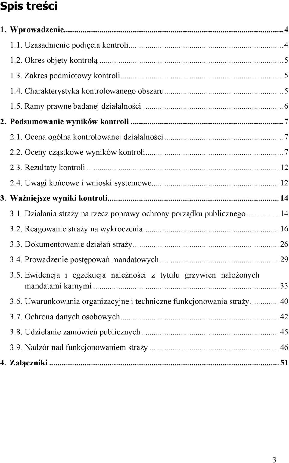 ..12 3. Ważniejsze wyniki kontroli...14 3.1. Działania straży na rzecz poprawy ochrony porządku publicznego...14 3.2. Reagowanie straży na wykroczenia...16 3.3. Dokumentowanie działań straży...26 3.4. Prowadzenie postępowań mandatowych.