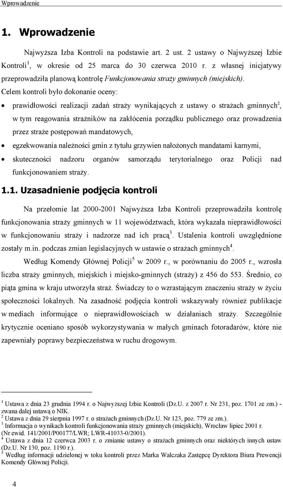 Celem kontroli było dokonanie oceny: prawidłowości realizacji zadań straży wynikających z ustawy o strażach gminnych 2, w tym reagowania strażników na zakłócenia porządku publicznego oraz prowadzenia