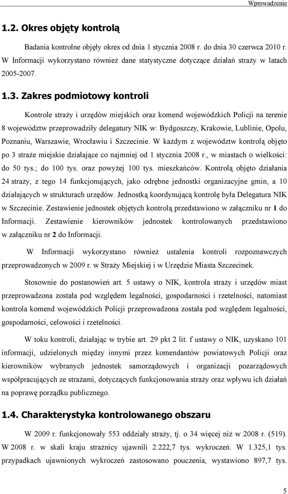 Zakres podmiotowy kontroli Kontrole straży i urzędów miejskich oraz komend wojewódzkich Policji na terenie 8 województw przeprowadziły delegatury NIK w: Bydgoszczy, Krakowie, Lublinie, Opolu,