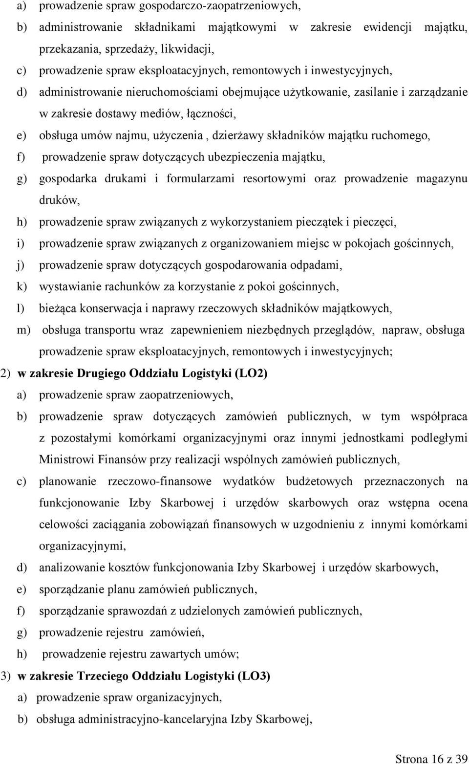 składników majątku ruchomego, f) prowadzenie spraw dotyczących ubezpieczenia majątku, g) gospodarka drukami i formularzami resortowymi oraz prowadzenie magazynu druków, h) prowadzenie spraw