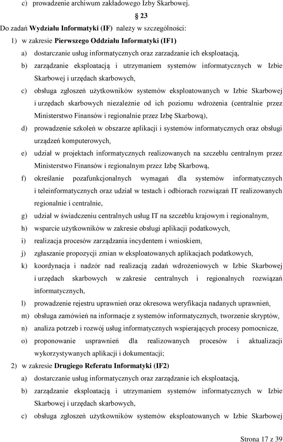 zarządzanie eksploatacją i utrzymaniem systemów informatycznych w Izbie Skarbowej i urzędach skarbowych, c) obsługa zgłoszeń użytkowników systemów eksploatowanych w Izbie Skarbowej i urzędach