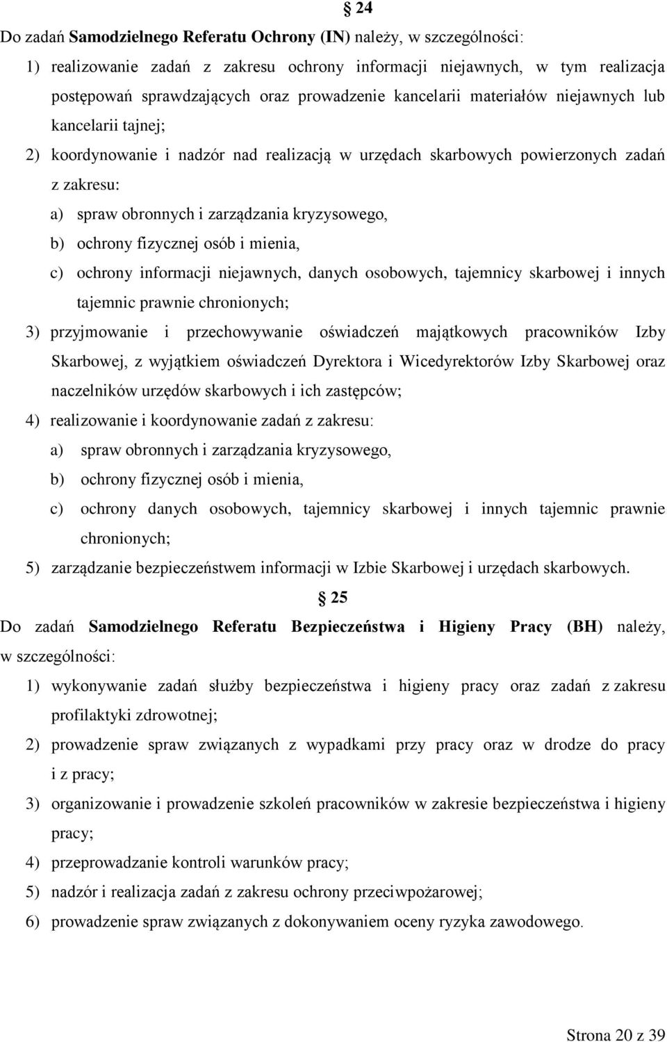 ochrony fizycznej osób i mienia, c) ochrony informacji niejawnych, danych osobowych, tajemnicy skarbowej i innych tajemnic prawnie chronionych; 3) przyjmowanie i przechowywanie oświadczeń majątkowych