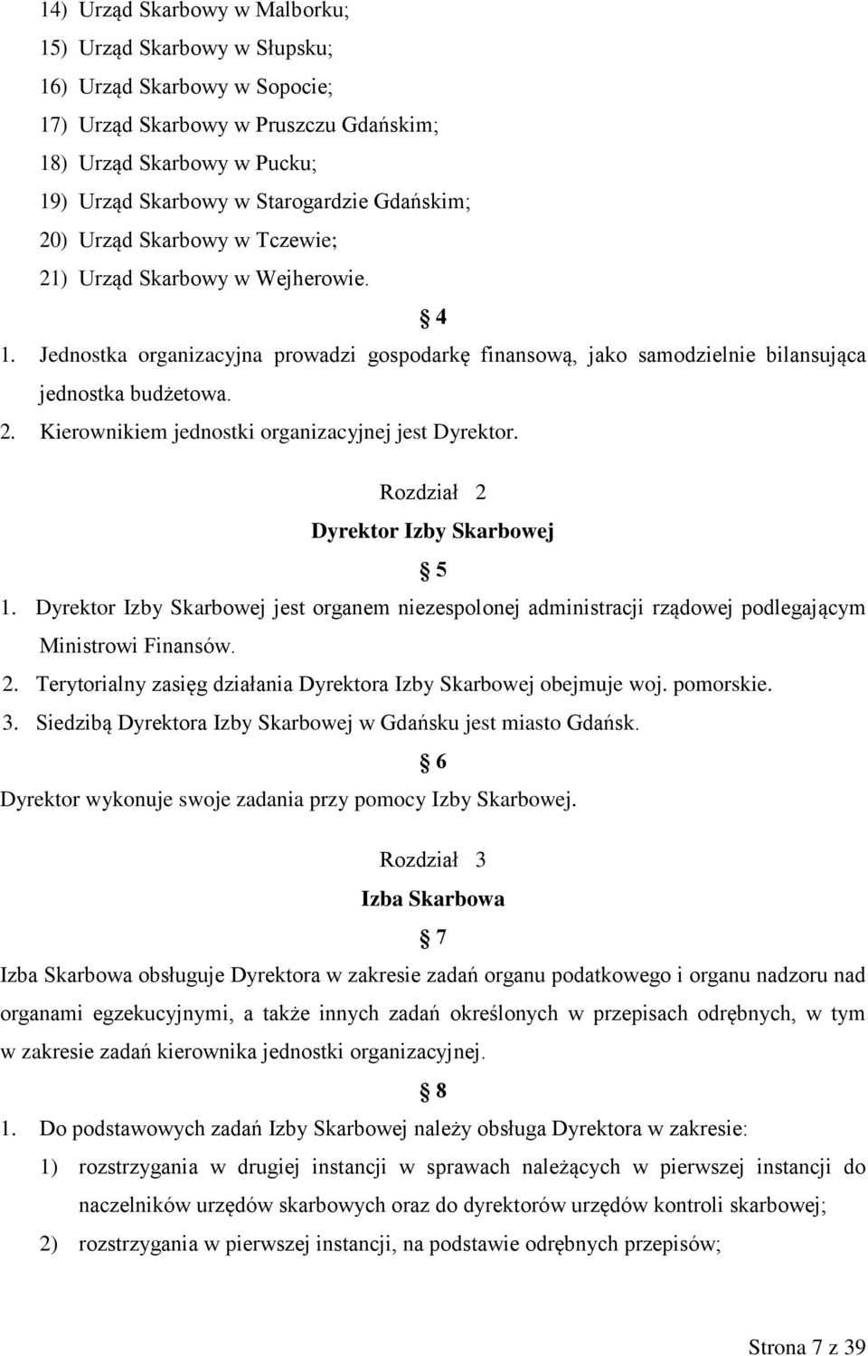 Rozdział 2 Dyrektor Izby Skarbowej 5 1. Dyrektor Izby Skarbowej jest organem niezespolonej administracji rządowej podlegającym Ministrowi Finansów. 2. Terytorialny zasięg działania Dyrektora Izby Skarbowej obejmuje woj.