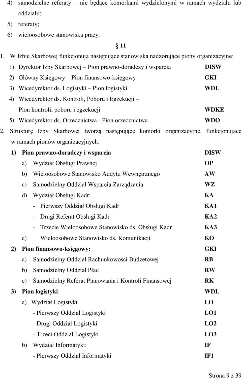 Wicedyrektor ds. Logistyki Pion logistyki WDL 4) Wicedyrektor ds. Kontroli, Poboru i Egzekucji Pion kontroli, poboru i egzekucji WDKE 5) Wicedyrektor ds. Orzecznictwa - Pion orzecznictwa WDO 2.