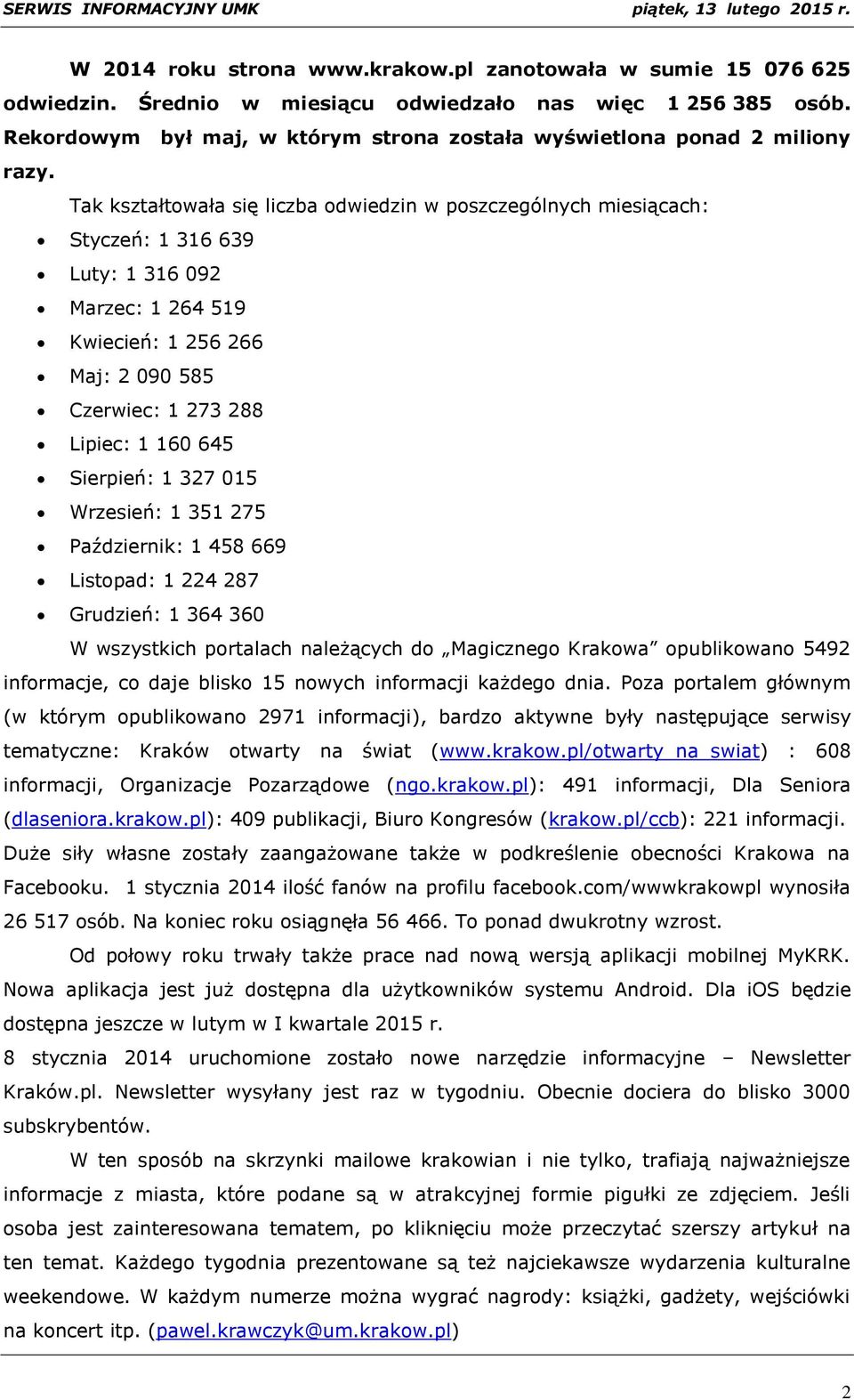 Tak kształtowała się liczba odwiedzin w poszczególnych miesiącach: Styczeń: 1 316 639 Luty: 1 316 092 Marzec: 1 264 519 Kwiecień: 1 256 266 Maj: 2 090 585 Czerwiec: 1 273 288 Lipiec: 1 160 645