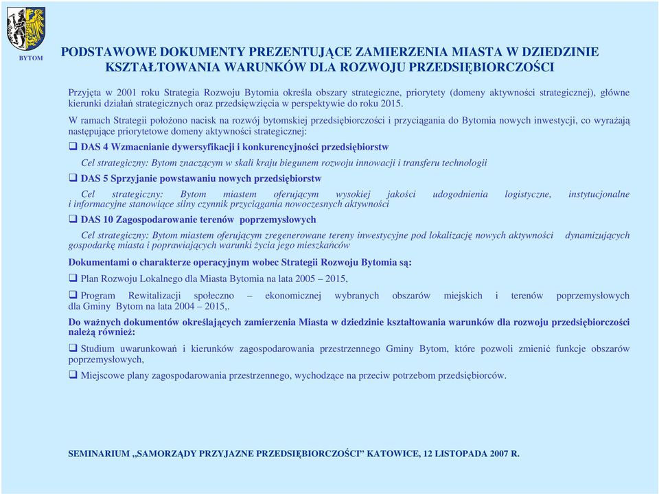 W ramach Strategii położono nacisk na rozwój bytomskiej przedsiębiorczości i przyciągania do Bytomia nowych inwestycji, co wyrażają następujące priorytetowe domeny aktywności strategicznej: DAS 4