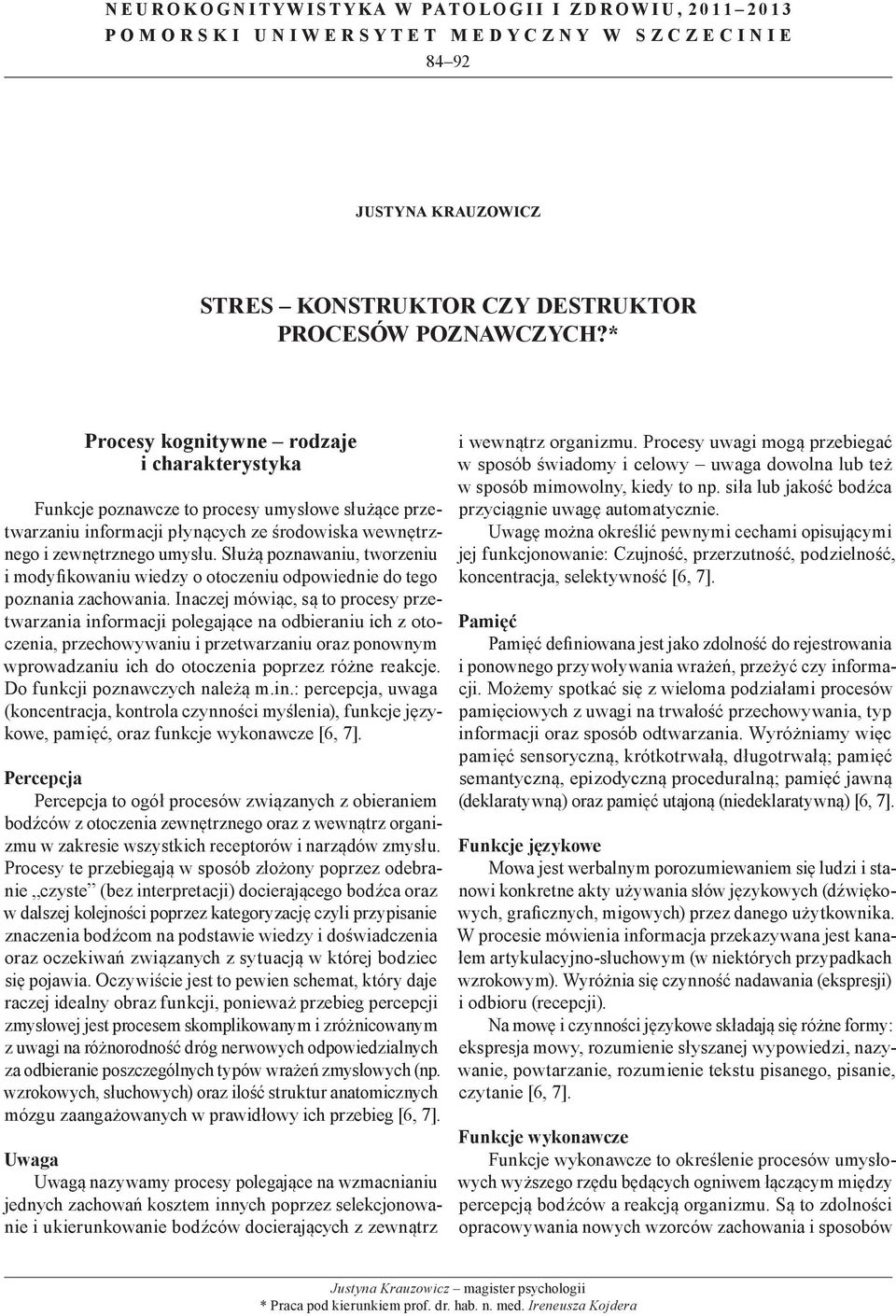 * Procesy kognitywne rodzaje i charakterystyka Funkcje poznawcze to procesy umysłowe służące przetwarzaniu informacji płynących ze środowiska wewnętrznego i zewnętrznego umysłu.