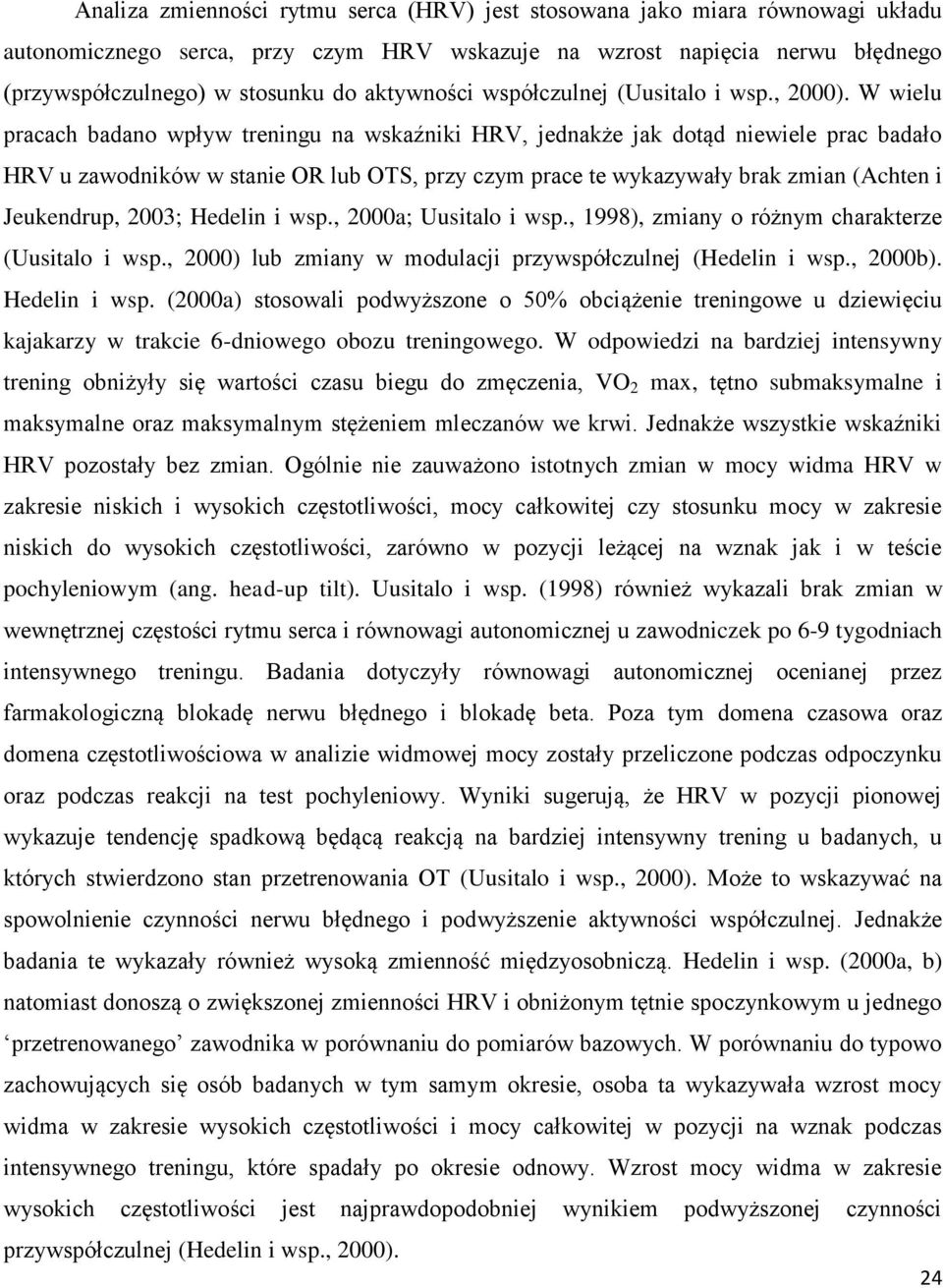 W wielu pracach badano wpływ treningu na wskaźniki HRV, jednakże jak dotąd niewiele prac badało HRV u zawodników w stanie OR lub OTS, przy czym prace te wykazywały brak zmian (Achten i Jeukendrup,