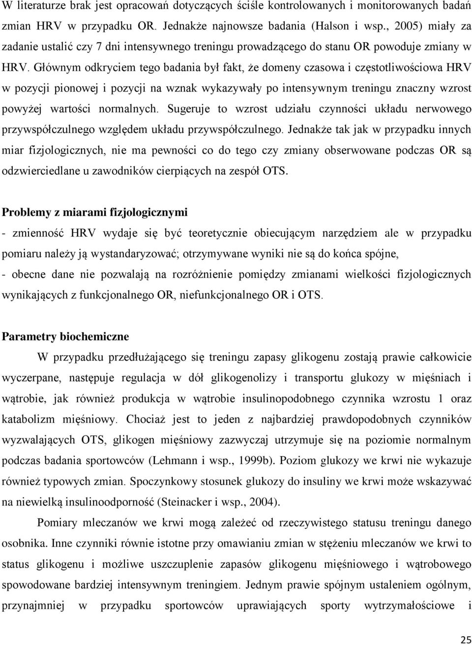 Głównym odkryciem tego badania był fakt, że domeny czasowa i częstotliwościowa HRV w pozycji pionowej i pozycji na wznak wykazywały po intensywnym treningu znaczny wzrost powyżej wartości normalnych.