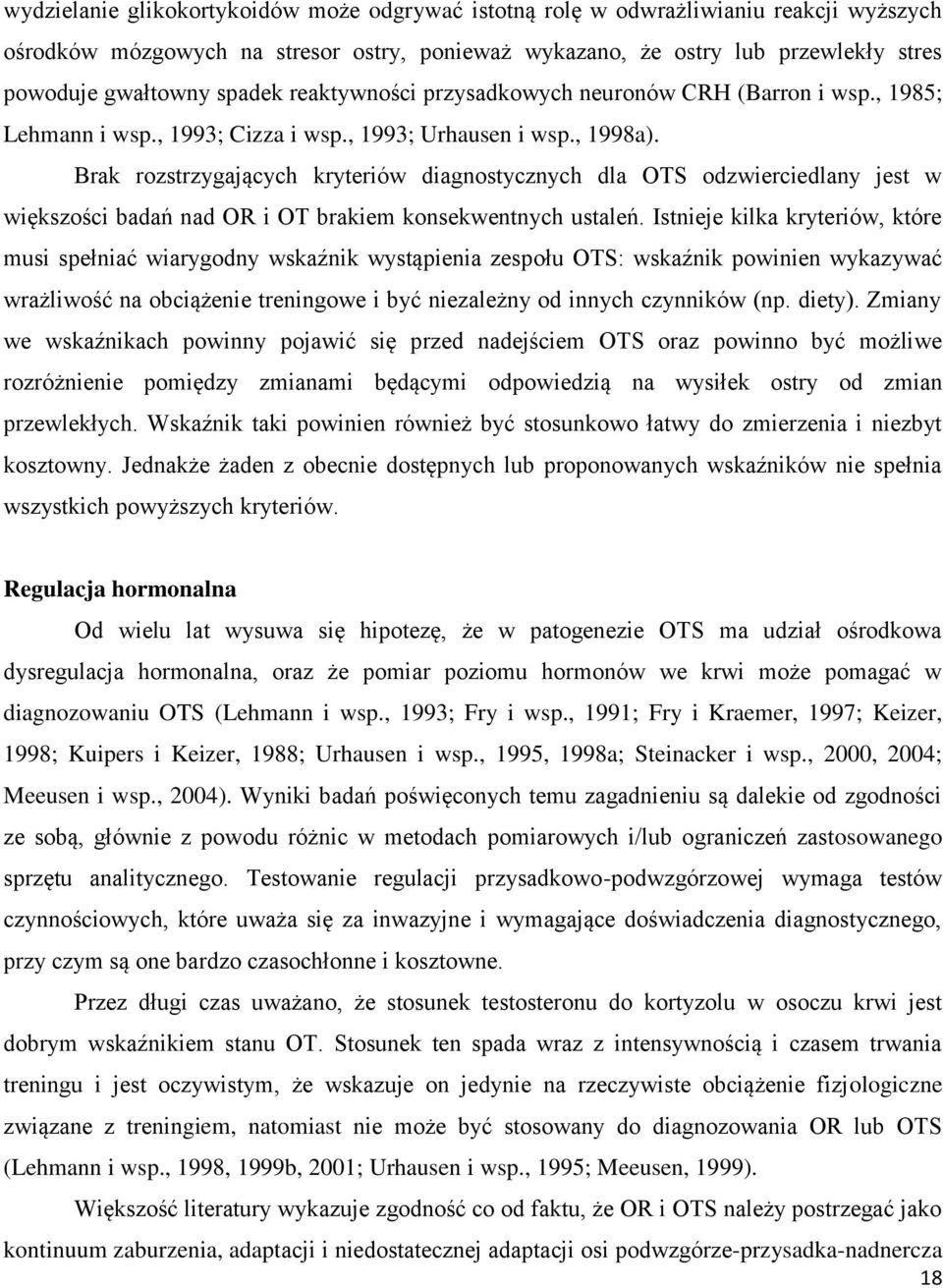 Brak rozstrzygających kryteriów diagnostycznych dla OTS odzwierciedlany jest w większości badań nad OR i OT brakiem konsekwentnych ustaleń.