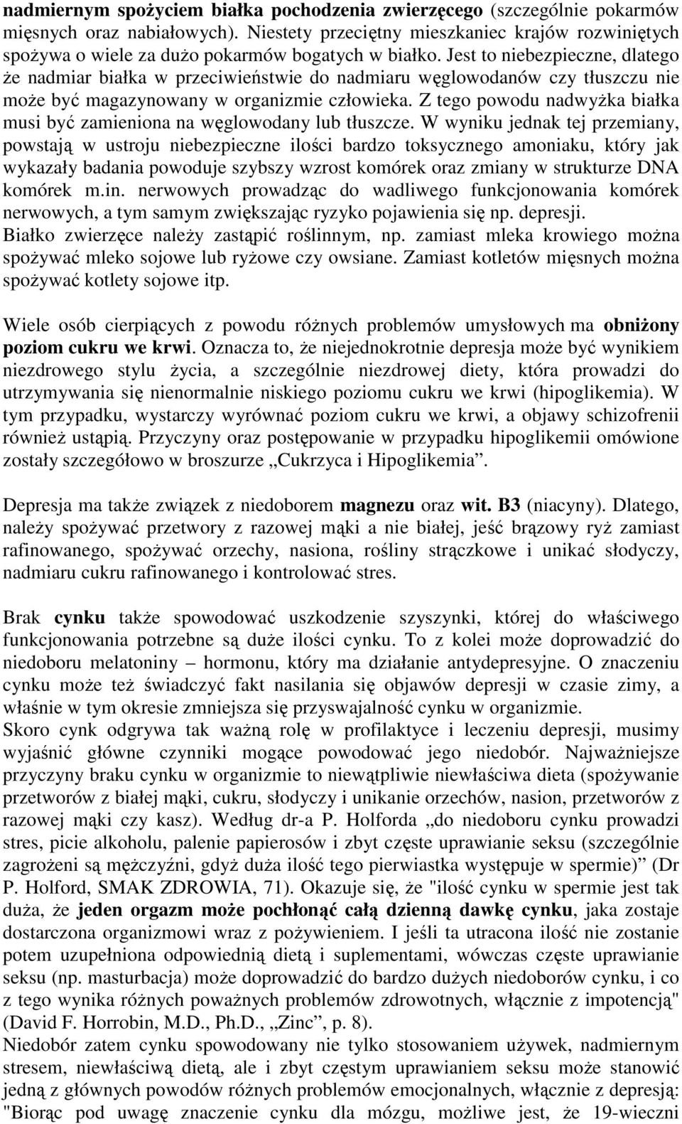 Jest to niebezpieczne, dlatego Ŝe nadmiar białka w przeciwieństwie do nadmiaru węglowodanów czy tłuszczu nie moŝe być magazynowany w organizmie człowieka.