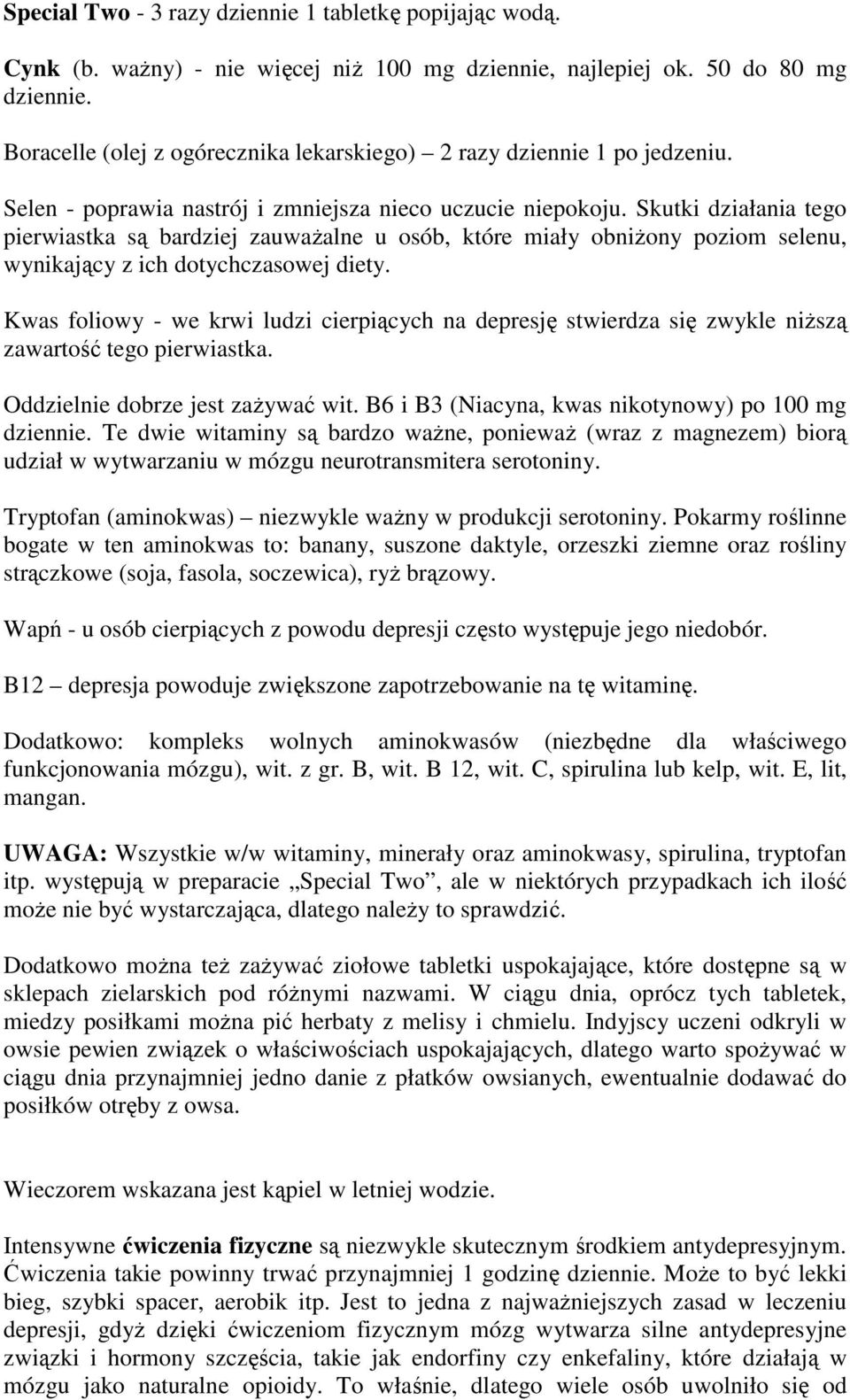 Skutki działania tego pierwiastka są bardziej zauwaŝalne u osób, które miały obniŝony poziom selenu, wynikający z ich dotychczasowej diety.